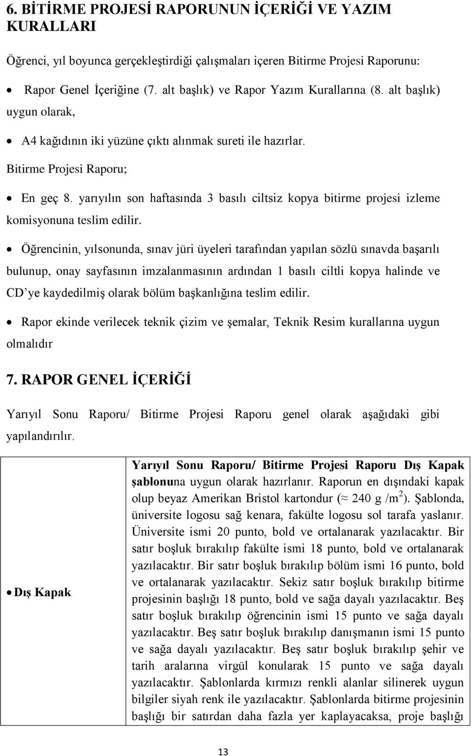 yarıyılın son haftasında 3 basılı ciltsiz kopya bitirme projesi izleme komisyonuna teslim edilir.