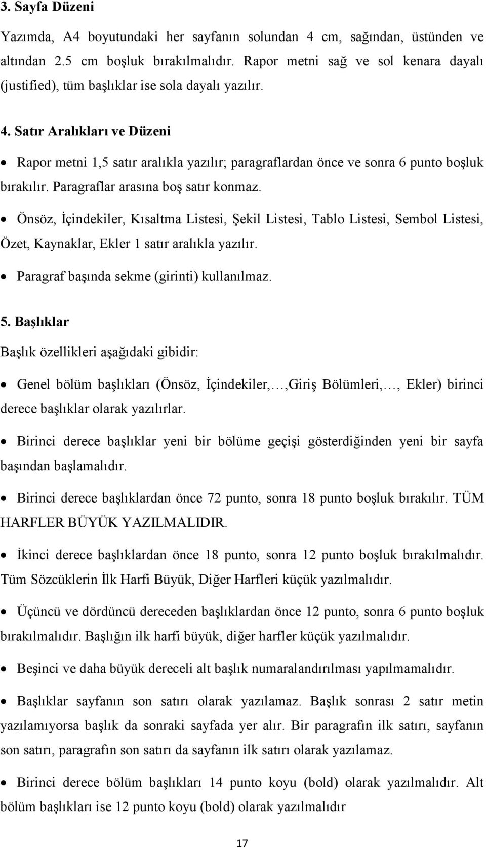 Satır Aralıkları ve Düzeni Rapor metni 1,5 satır aralıkla yazılır; paragraflardan önce ve sonra 6 punto boşluk bırakılır. Paragraflar arasına boş satır konmaz.