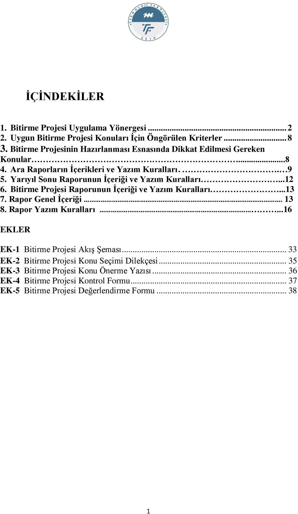 Yarıyıl Sonu Raporunun İçeriği ve Yazım Kuralları...12 6. Bitirme Projesi Raporunun İçeriği ve Yazım Kuralları...13 7. Rapor Genel İçeriği. 13 8.