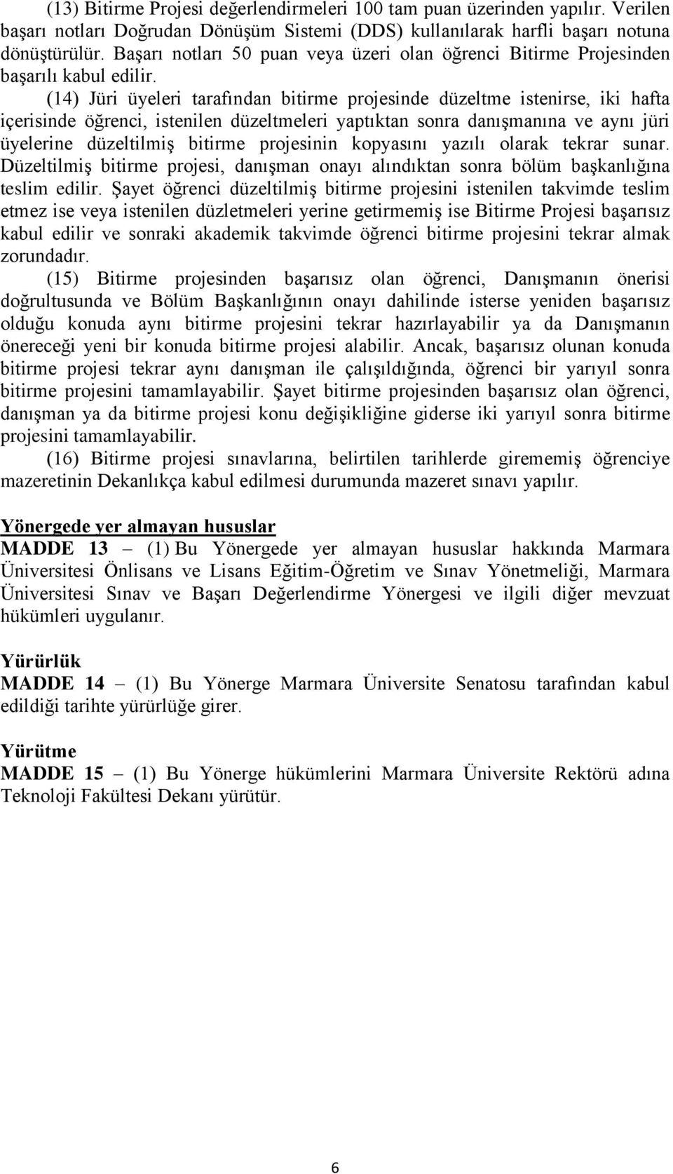 (14) Jüri üyeleri tarafından bitirme projesinde düzeltme istenirse, iki hafta içerisinde öğrenci, istenilen düzeltmeleri yaptıktan sonra danışmanına ve aynı jüri üyelerine düzeltilmiş bitirme