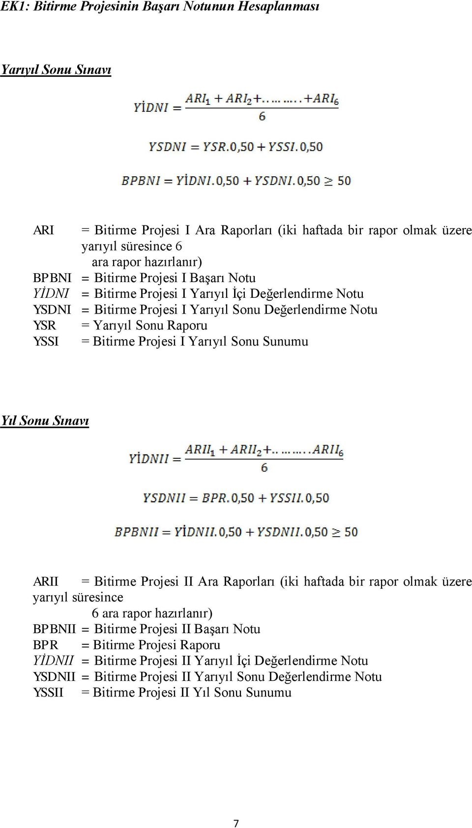 Projesi I Yarıyıl Sonu Sunumu Yıl Sonu Sınavı ARII = Bitirme Projesi II Ara Raporları (iki haftada bir rapor olmak üzere yarıyıl süresince 6 ara rapor hazırlanır) BPBNII = Bitirme Projesi II