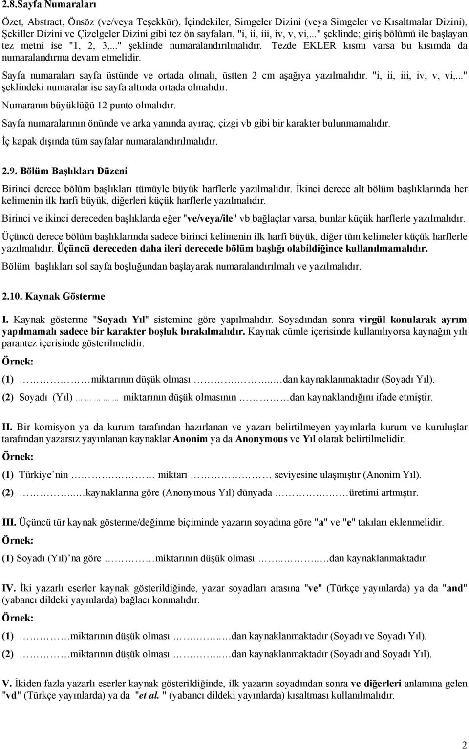 sayfa üstünde ve ortada olmalı, üstten 2 cm aşağıya yazılmalıdır "i, ii, iii, iv, v, vi," şeklindeki numaralar ise sayfa altında ortada olmalıdır Numaranın büyüklüğü 12 punto olmalıdır Sayfa