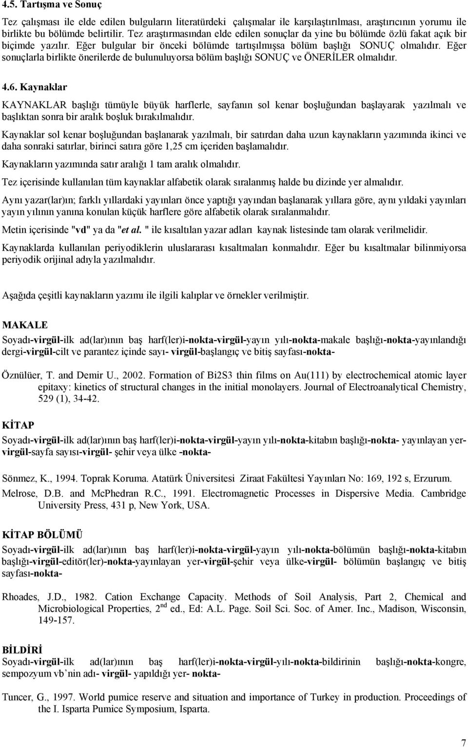 başlığı SONUÇ ve ÖNERİLER olmalıdır 46 Kaynaklar KAYNAKLAR başlığı tümüyle büyük harflerle, sayfanın sol kenar boşluğundan başlayarak yazılmalı ve başlıktan sonra bir aralık boşluk bırakılmalıdır