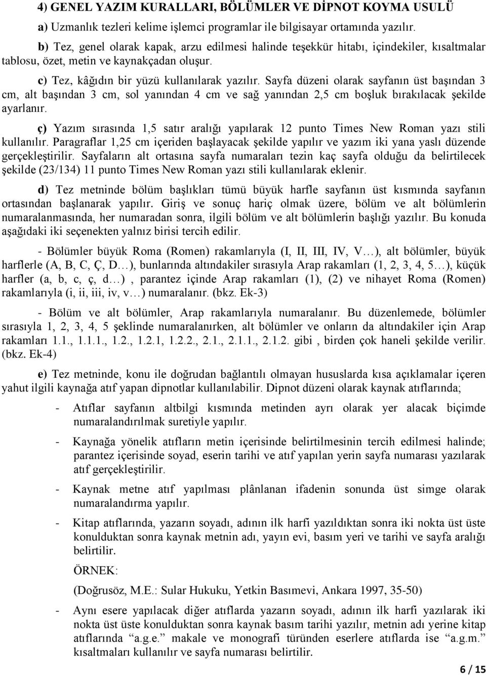 Sayfa düzeni olarak sayfanın üst başından 3 cm, alt başından 3 cm, sol yanından 4 cm ve sağ yanından 2,5 cm boşluk bırakılacak şekilde ayarlanır.