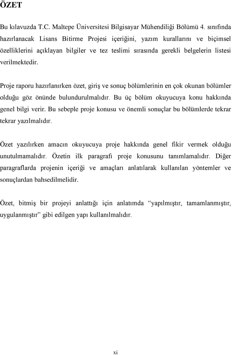 Proje raporu hazırlanırken özet, giriş ve sonuç bölümlerinin en çok okunan bölümler olduğu göz önünde bulundurulmalıdır. Bu üç bölüm okuyucuya konu hakkında genel bilgi verir.