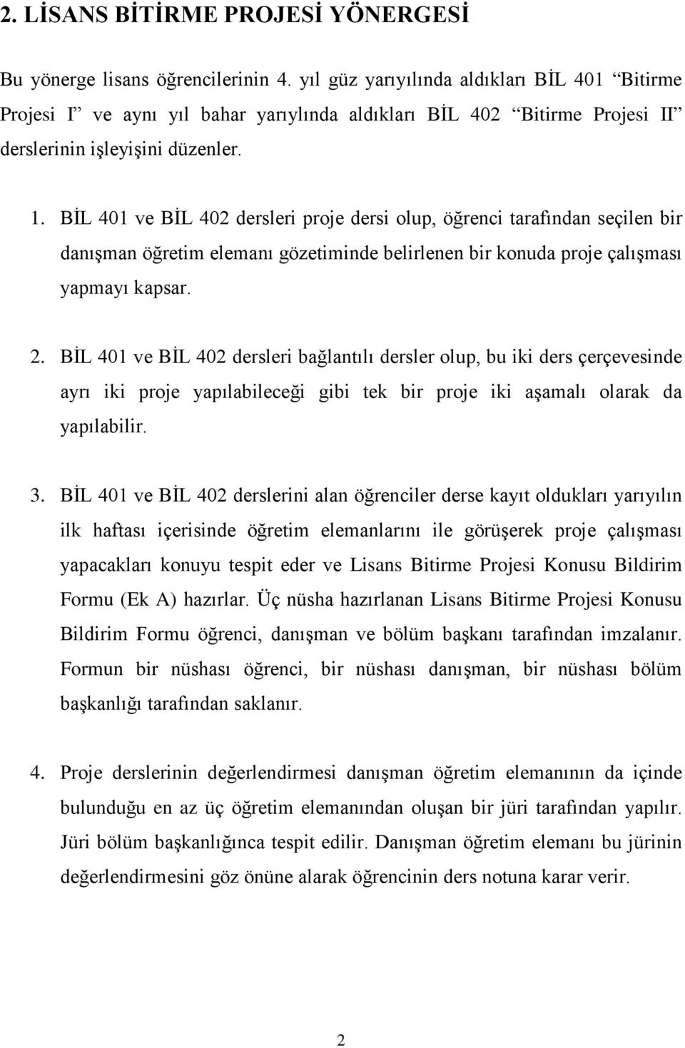 BİL 401 ve BİL 402 dersleri proje dersi olup, öğrenci tarafından seçilen bir danışman öğretim elemanı gözetiminde belirlenen bir konuda proje çalışması yapmayı kapsar. 2.