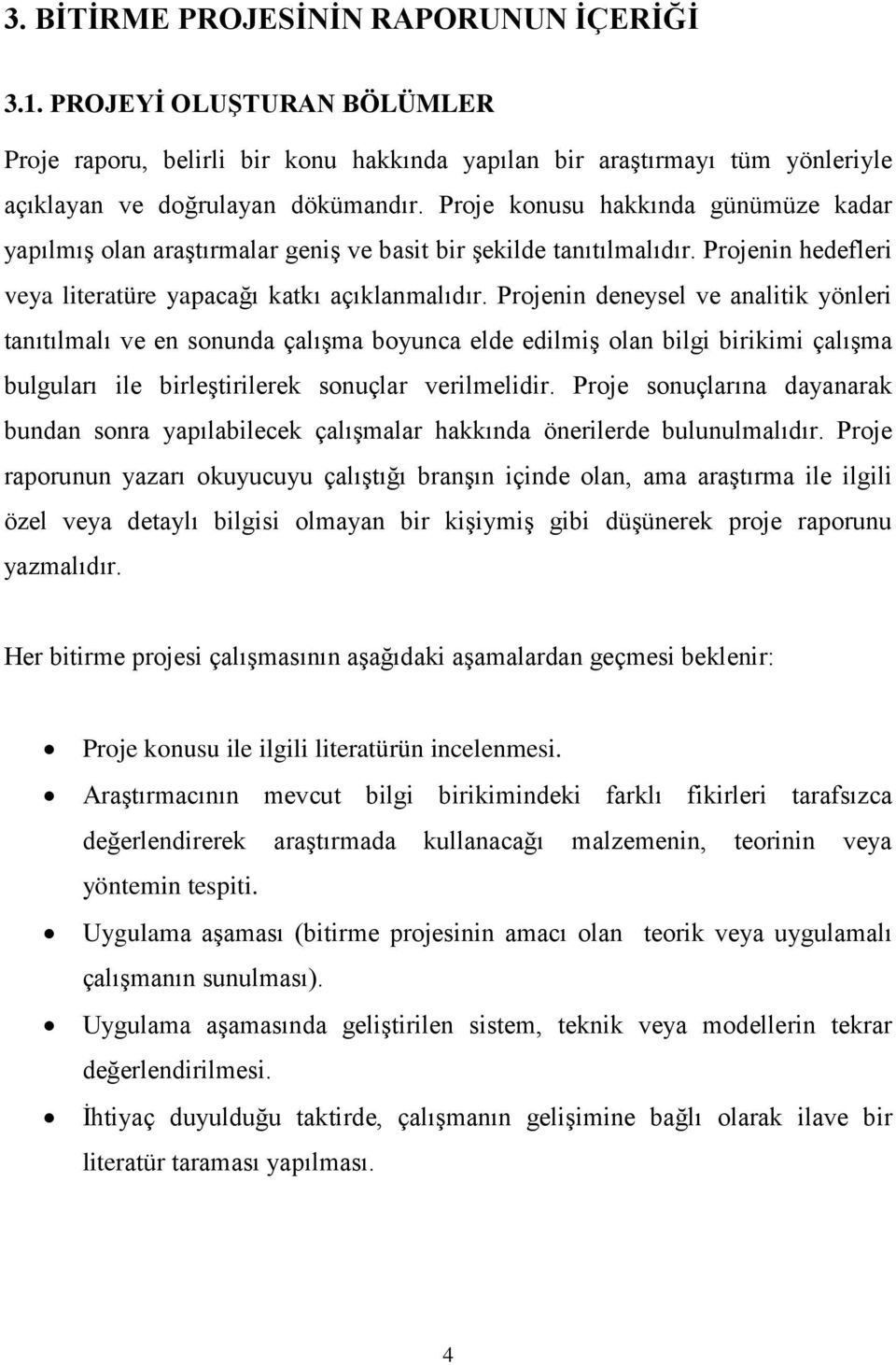 Projenin deneysel ve analitik yönleri tanıtılmalı ve en sonunda çalışma boyunca elde edilmiş olan bilgi birikimi çalışma bulguları ile birleştirilerek sonuçlar verilmelidir.