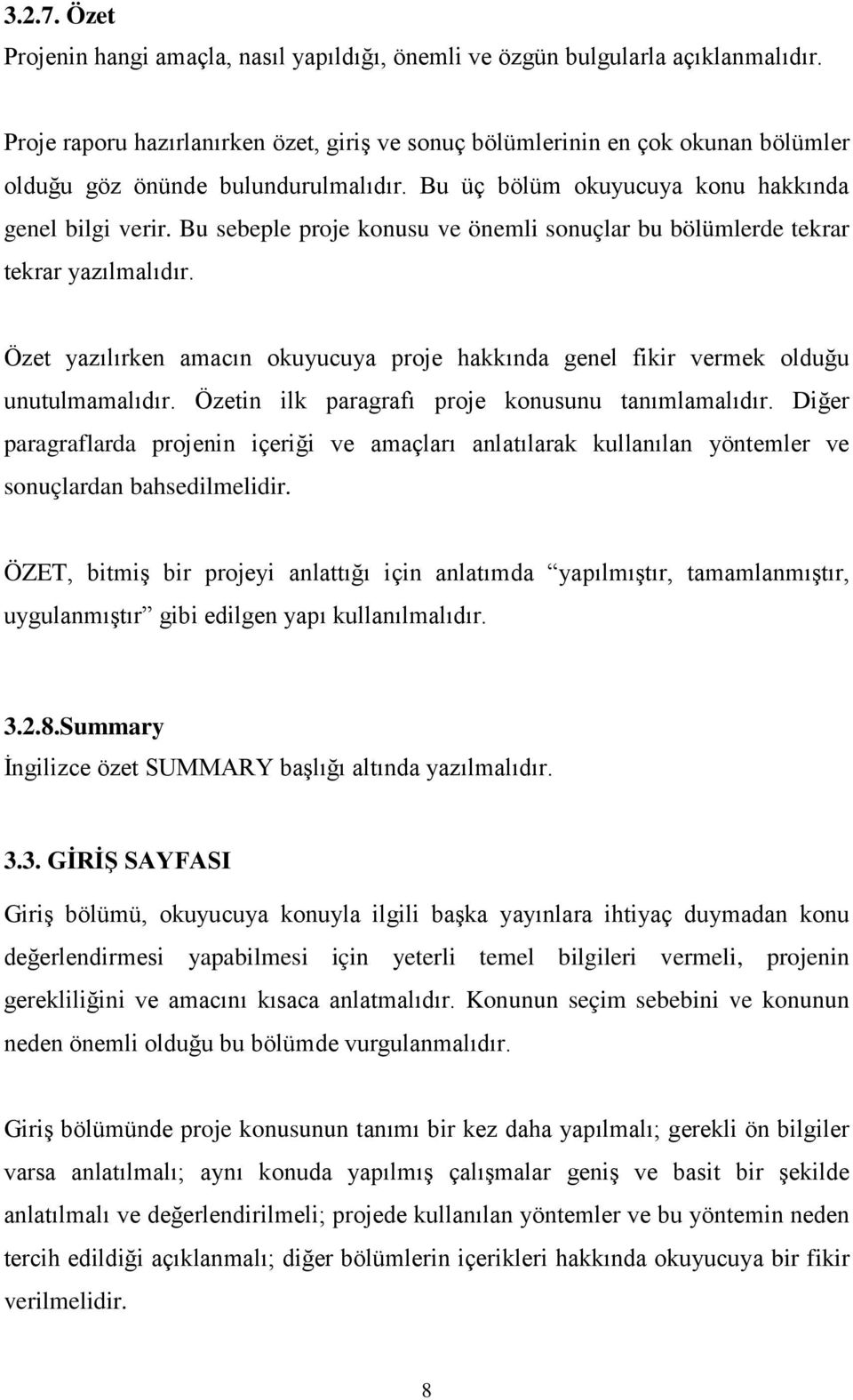 Bu sebeple proje konusu ve önemli sonuçlar bu bölümlerde tekrar tekrar yazılmalıdır. Özet yazılırken amacın okuyucuya proje hakkında genel fikir vermek olduğu unutulmamalıdır.