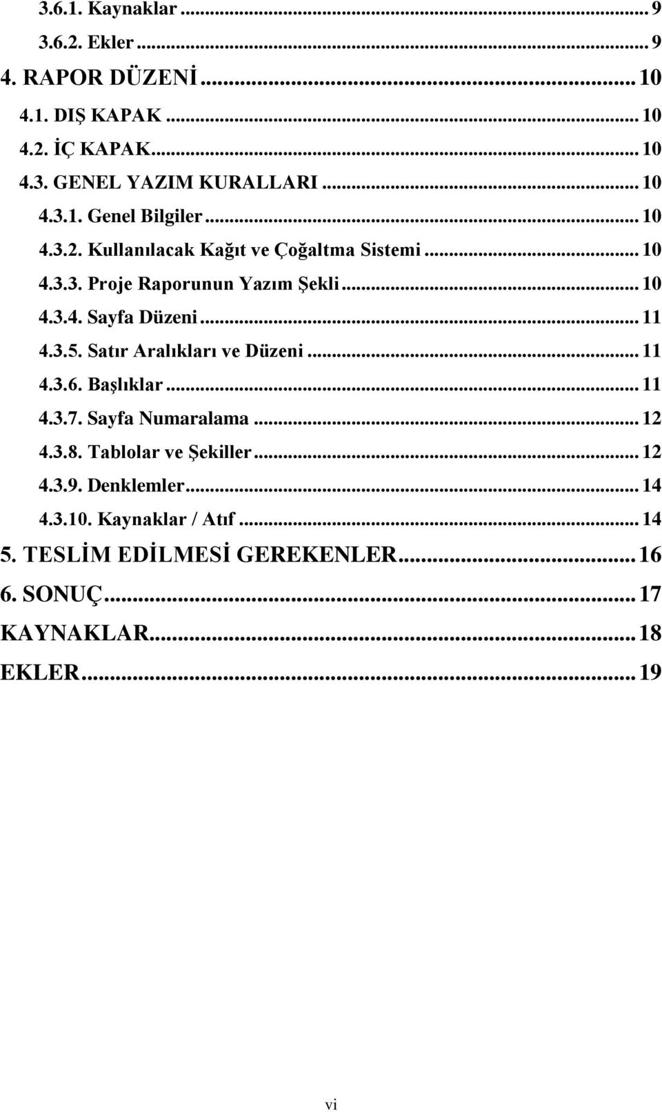 Satır Aralıkları ve Düzeni... 11 4.3.6. Başlıklar... 11 4.3.7. Sayfa Numaralama... 12 4.3.8. Tablolar ve Şekiller... 12 4.3.9.