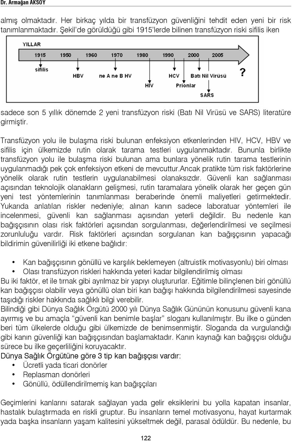 Transfüzyon yolu ile bulaşma riski bulunan enfeksiyon etkenlerinden HIV, HCV, HBV ve sifilis için ülkemizde rutin olarak tarama testleri uygulanmaktadır.