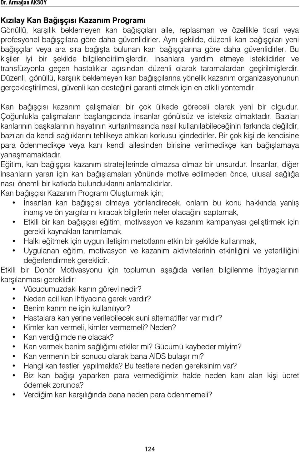 Bu kişiler iyi bir şekilde bilgilendirilmişlerdir, insanlara yardım etmeye isteklidirler ve transfüzyonla geçen hastalıklar açısından düzenli olarak taramalardan geçirilmişlerdir.