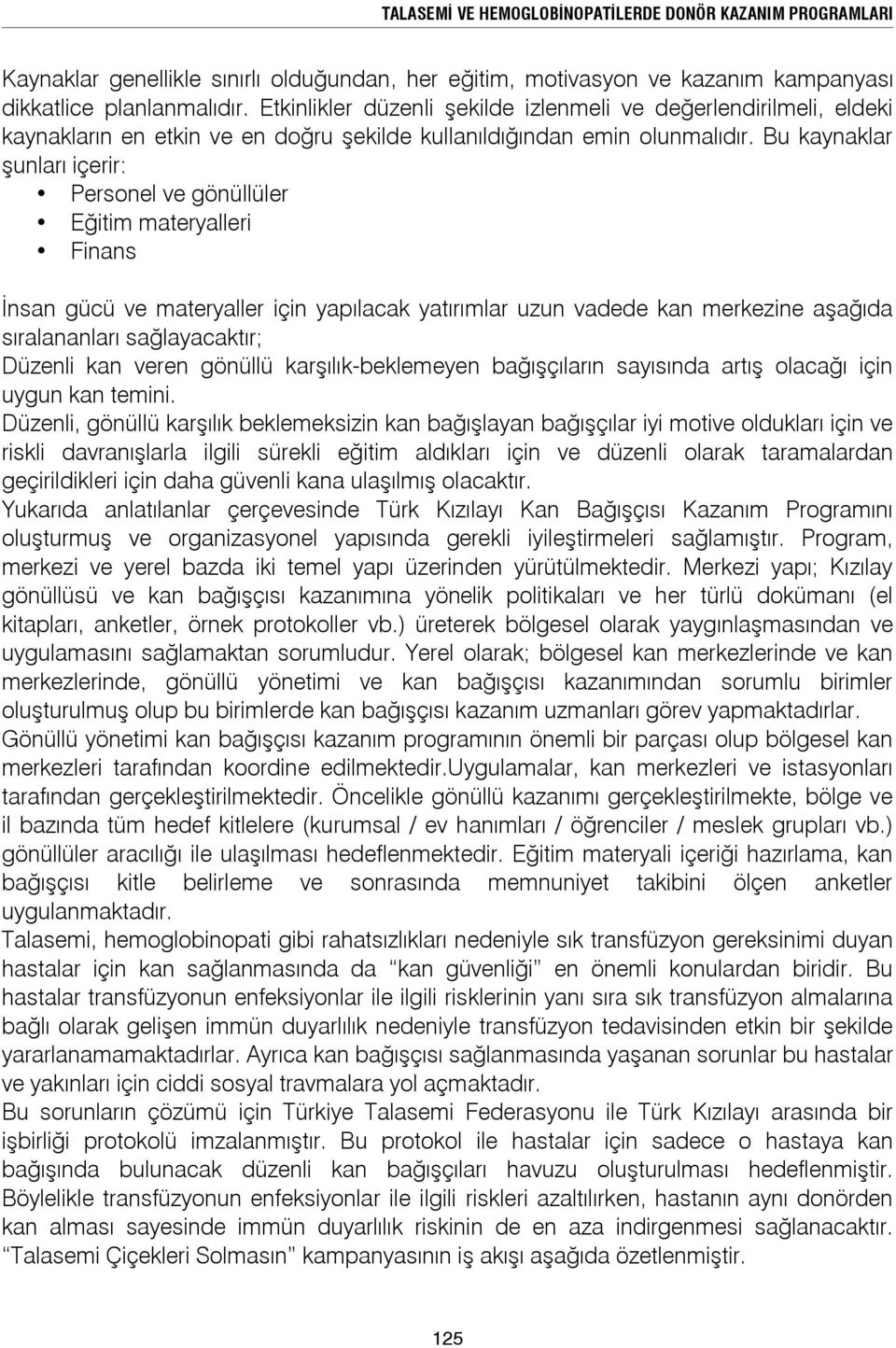 Bu kaynaklar şunları içerir: Personel ve gönüllüler Eğitim materyalleri Finans İnsan gücü ve materyaller için yapılacak yatırımlar uzun vadede kan merkezine aşağıda sıralananları sağlayacaktır;