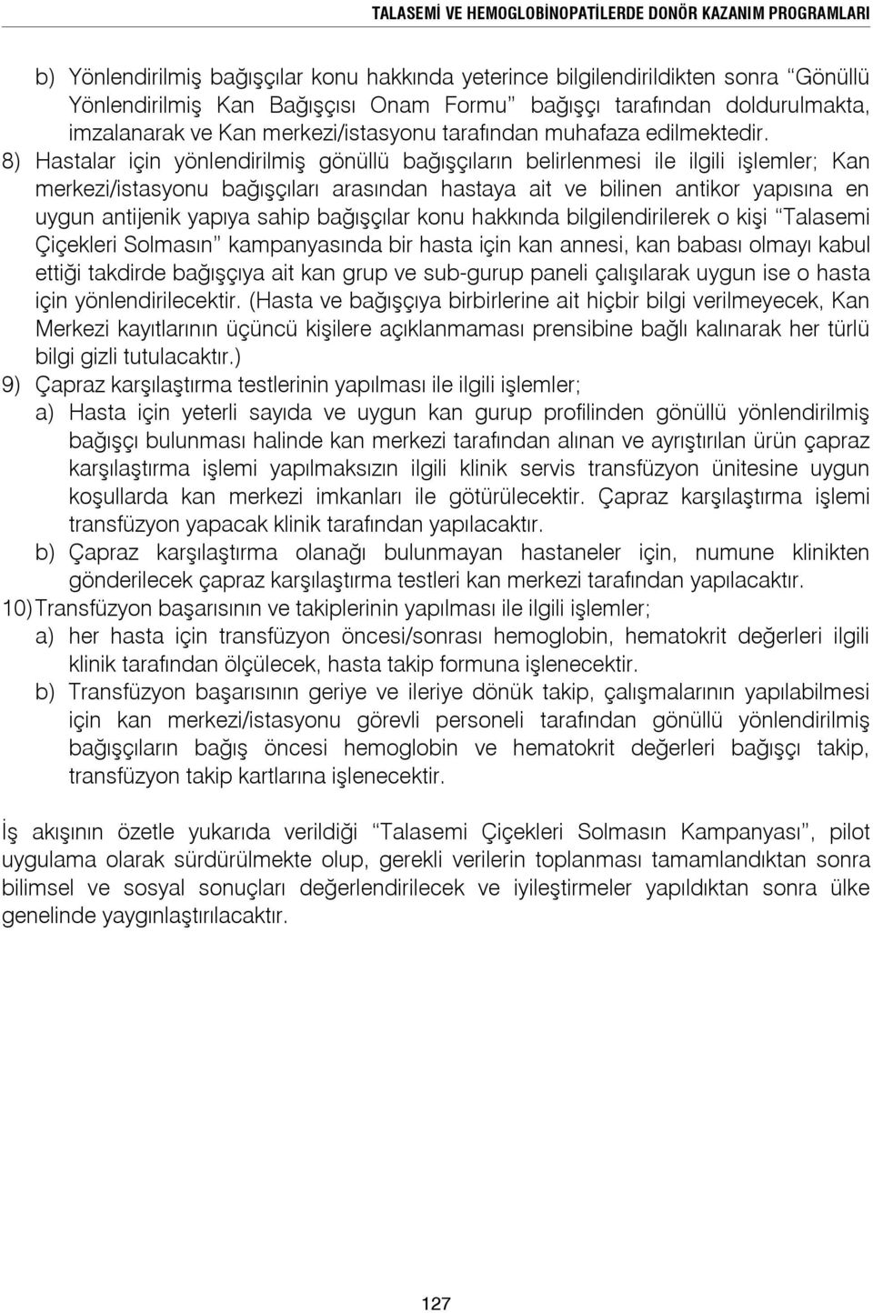 8) Hastalar için yönlendirilmiş gönüllü bağışçıların belirlenmesi ile ilgili işlemler; Kan merkezi/istasyonu bağışçıları arasından hastaya ait ve bilinen antikor yapısına en uygun antijenik yapıya