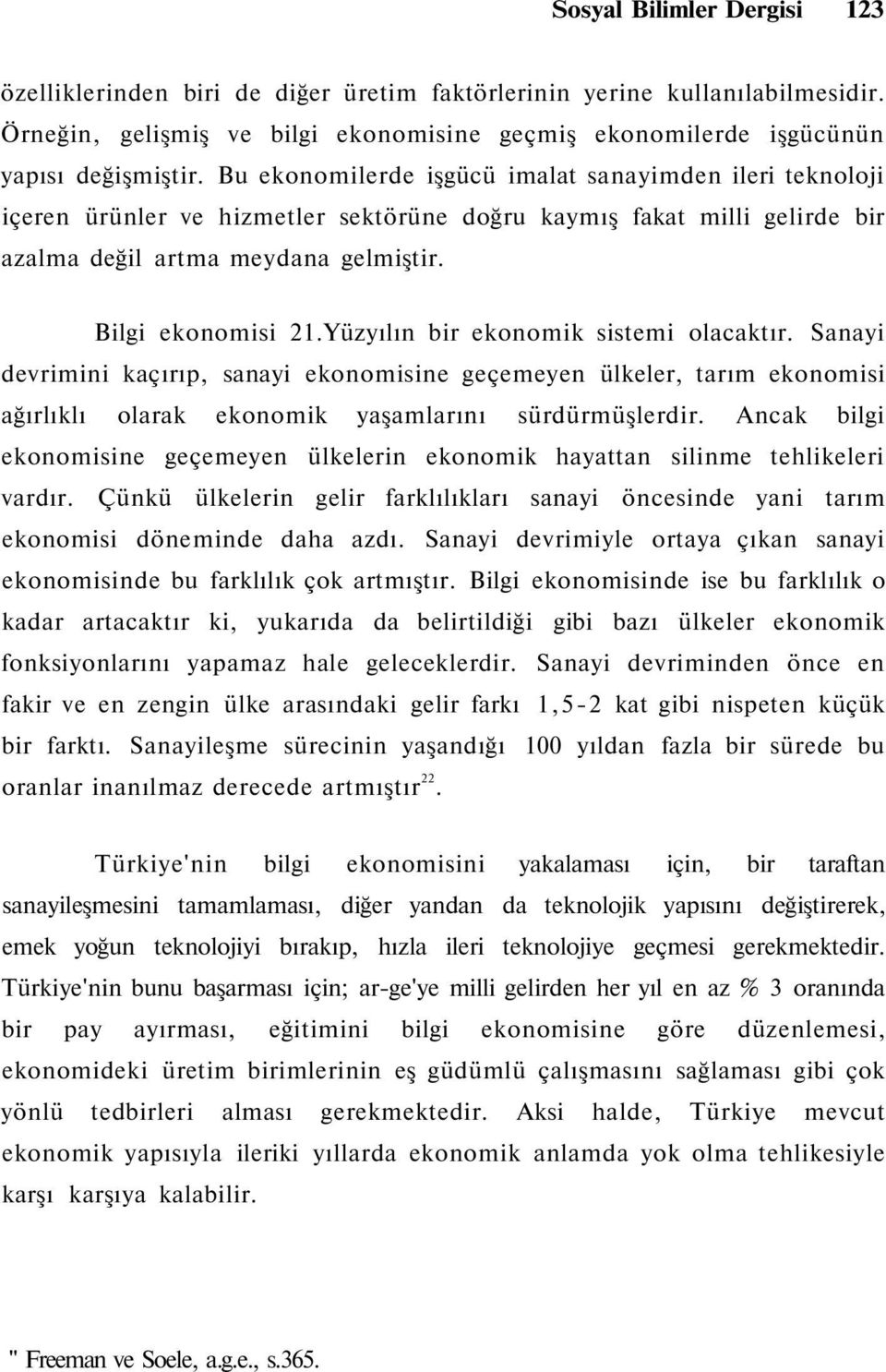 Yüzyılın bir ekonomik sistemi olacaktır. Sanayi devrimini kaçırıp, sanayi ekonomisine geçemeyen ülkeler, tarım ekonomisi ağırlıklı olarak ekonomik yaşamlarını sürdürmüşlerdir.