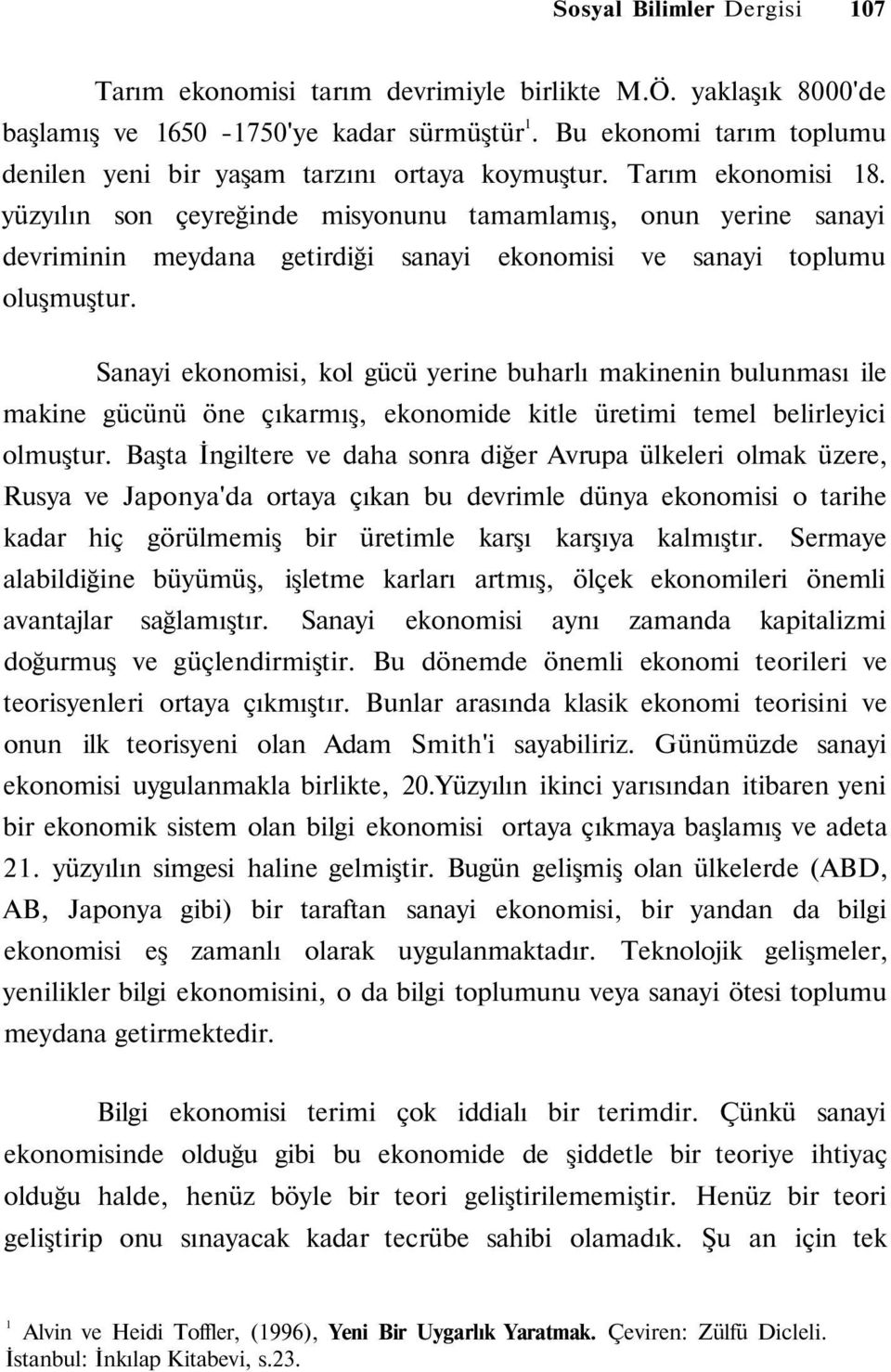 yüzyılın son çeyreğinde misyonunu tamamlamış, onun yerine sanayi devriminin meydana getirdiği sanayi ekonomisi ve sanayi toplumu oluşmuştur.