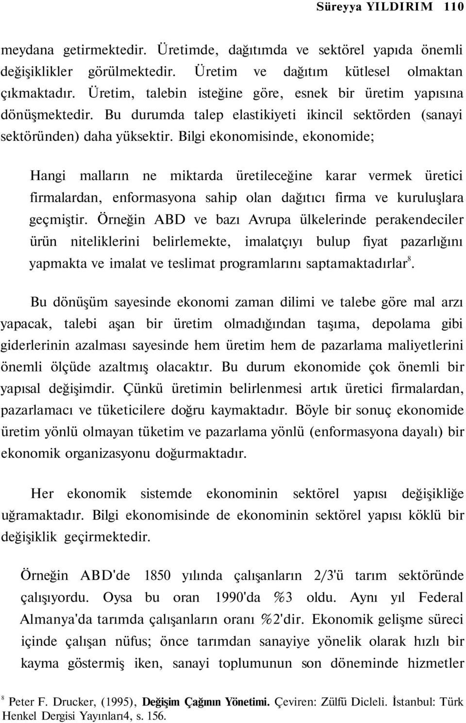 Bilgi ekonomisinde, ekonomide; Hangi malların ne miktarda üretileceğine karar vermek üretici firmalardan, enformasyona sahip olan dağıtıcı firma ve kuruluşlara geçmiştir.