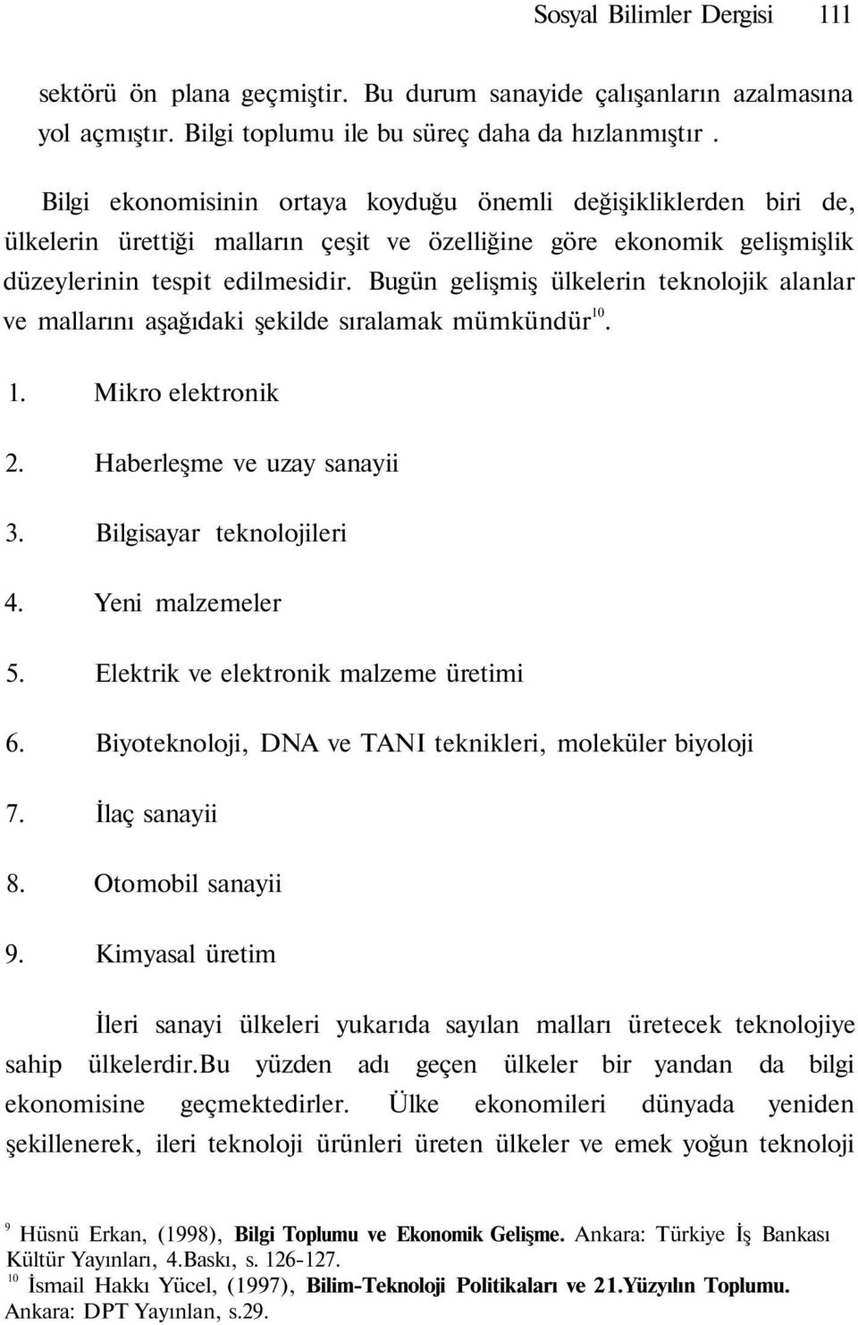 Bugün gelişmiş ülkelerin teknolojik alanlar ve mallarını aşağıdaki şekilde sıralamak mümkündür 10. 1. Mikro elektronik 2. Haberleşme ve uzay sanayii 3. Bilgisayar teknolojileri 4. Yeni malzemeler 5.