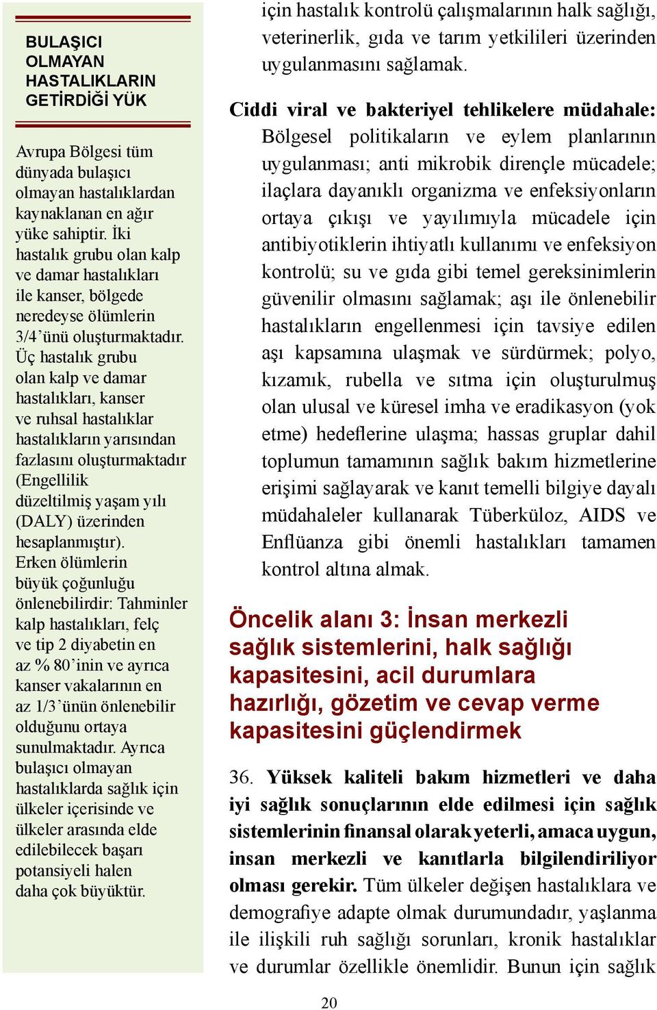 Üç hastalık grubu olan kalp ve damar hastalıkları, kanser ve ruhsal hastalıklar hastalıkların yarısından fazlasını oluşturmaktadır (Engellilik düzeltilmiş yaşam yılı (DALY) üzerinden hesaplanmıştır).