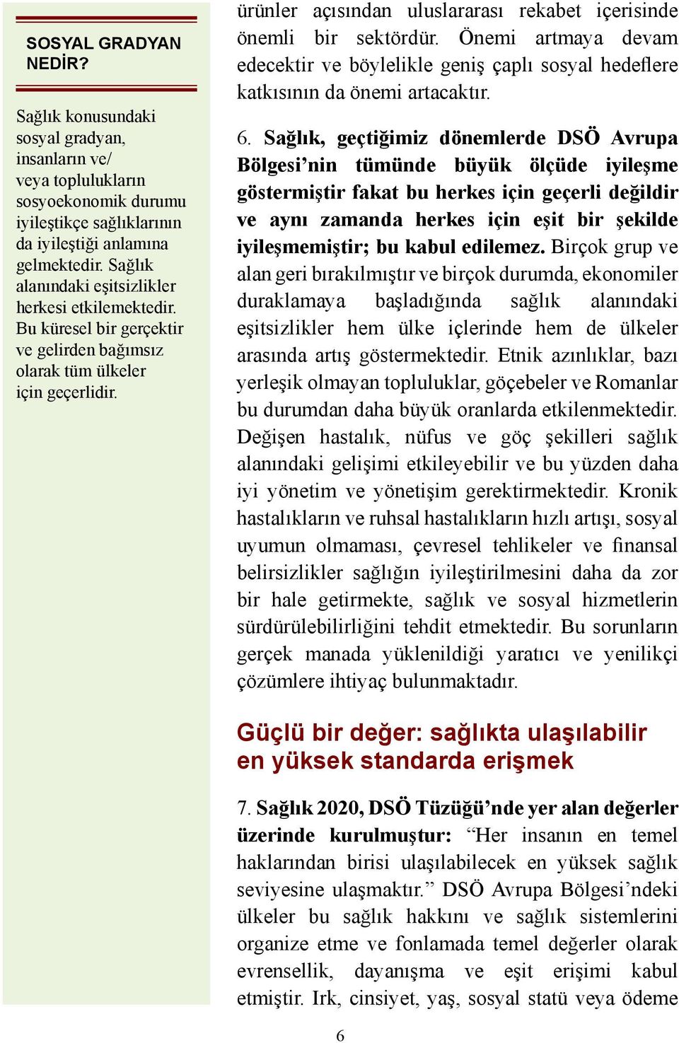 ürünler açısından uluslararası rekabet içerisinde önemli bir sektördür. Önemi artmaya devam edecektir ve böylelikle geniş çaplı sosyal hedeflere katkısının da önemi artacaktır. 6.