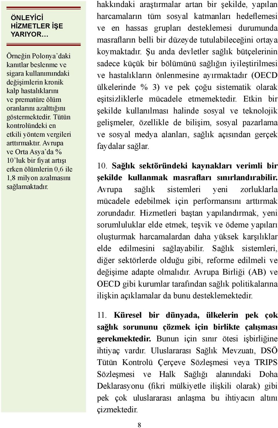 hakkındaki araştırmalar artan bir şekilde, yapılan harcamaların tüm sosyal katmanları hedeflemesi ve en hassas grupları desteklemesi durumunda masrafların belli bir düzeyde tutulabileceğini ortaya