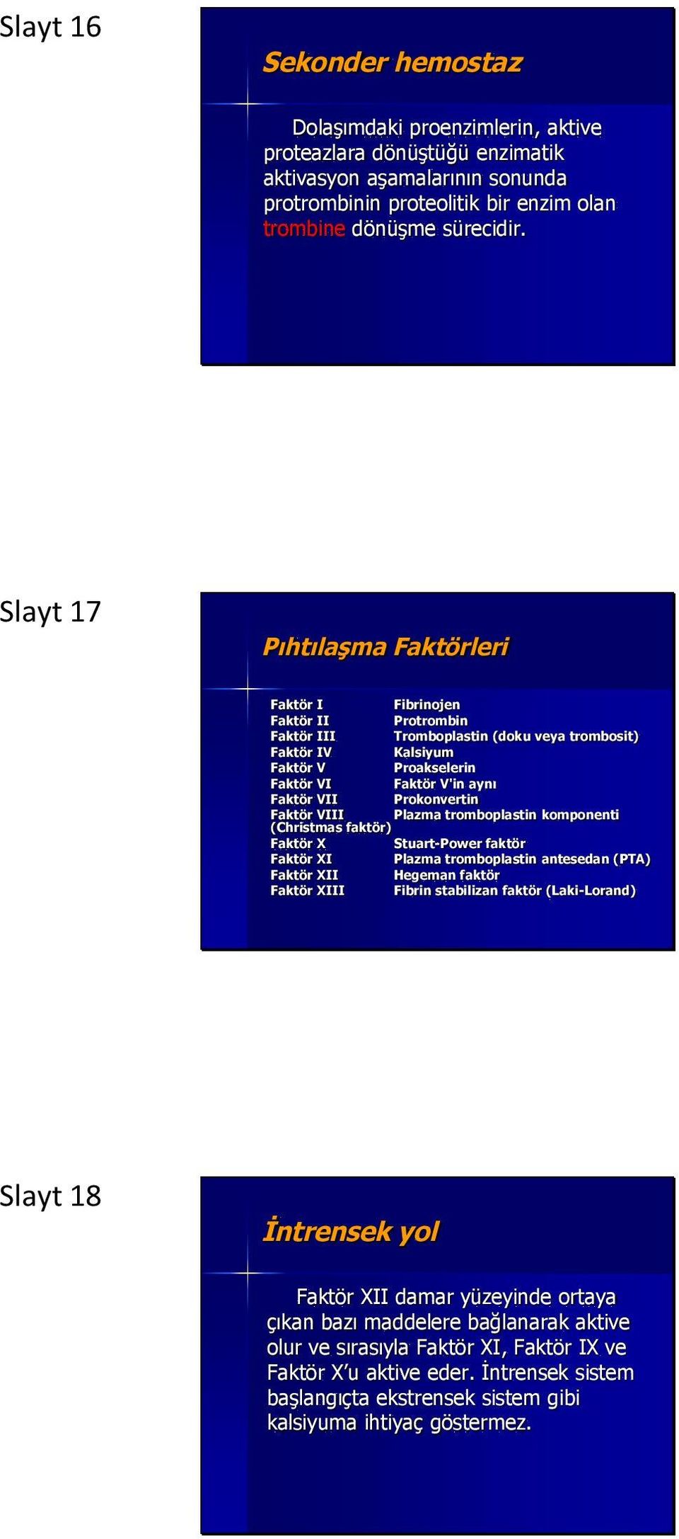 Prokonvertin Faktör VIII Plazma tromboplastin komponenti (Christmas faktör) Faktör X Stuart-Power faktör Faktör XI Plazma tromboplastin antesedan (PTA) Faktör XII Hegeman faktör Faktör XIII Fibrin