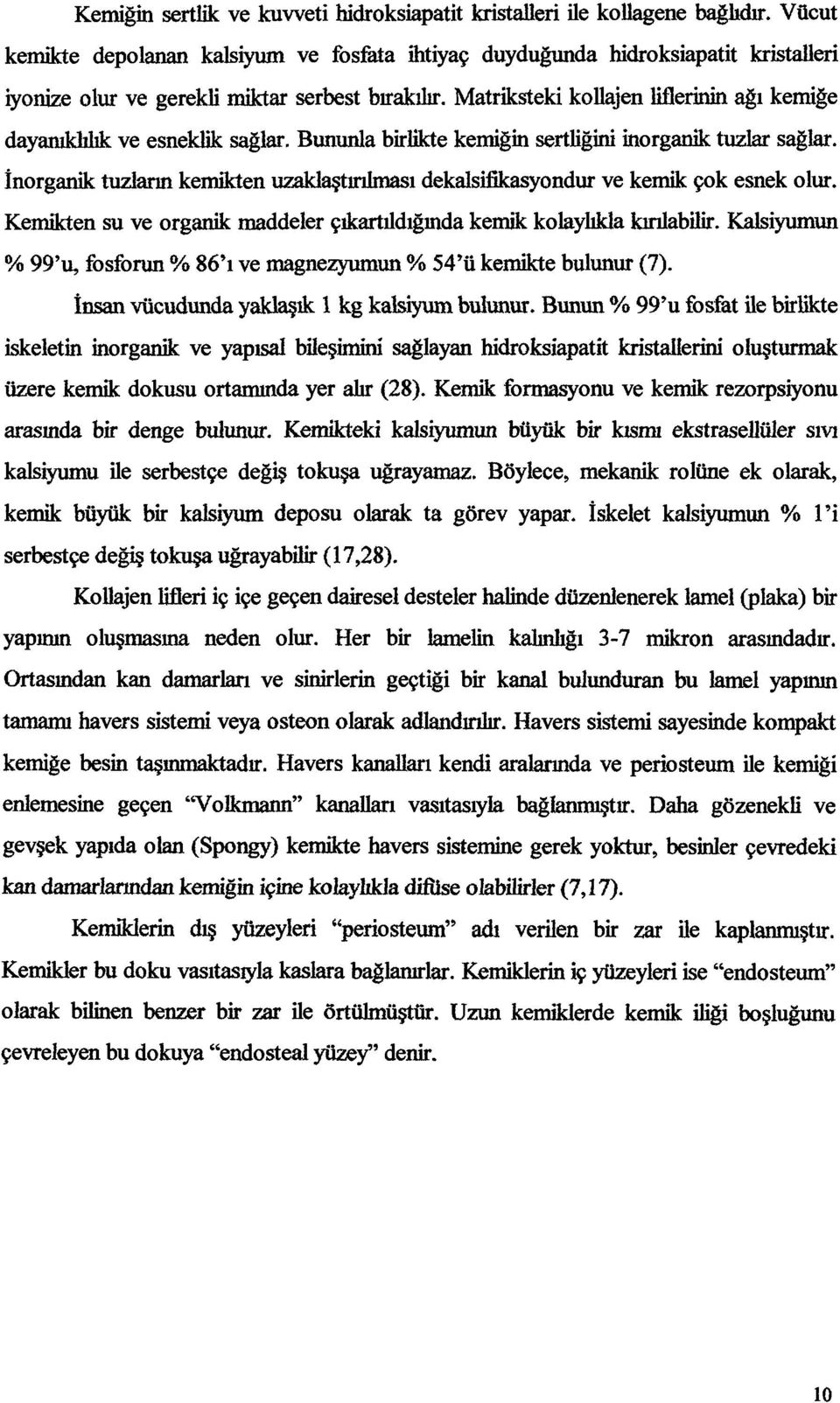 Matriksteki kllajen liflerinin ağı kemiğe dayanıklılık ve esneklik sağlar. Bununla birlikte kemiğin sertliğini inrganik tuzlar sağlar.