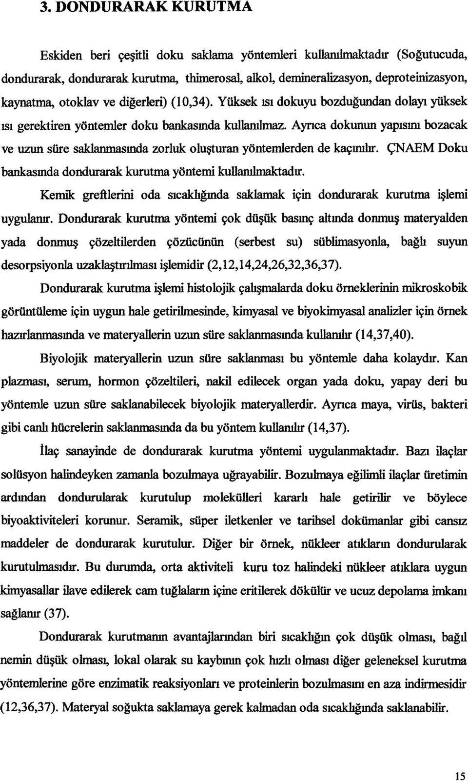 Ayrıca dkunun yapısını bzacak ve uzun süre saklanmasında zrluk luşturan yöntemlerden de kaçınılır. ÇNAEM Dku bankasında dndurarak kurutma yöntemi kullanılmaktadır.