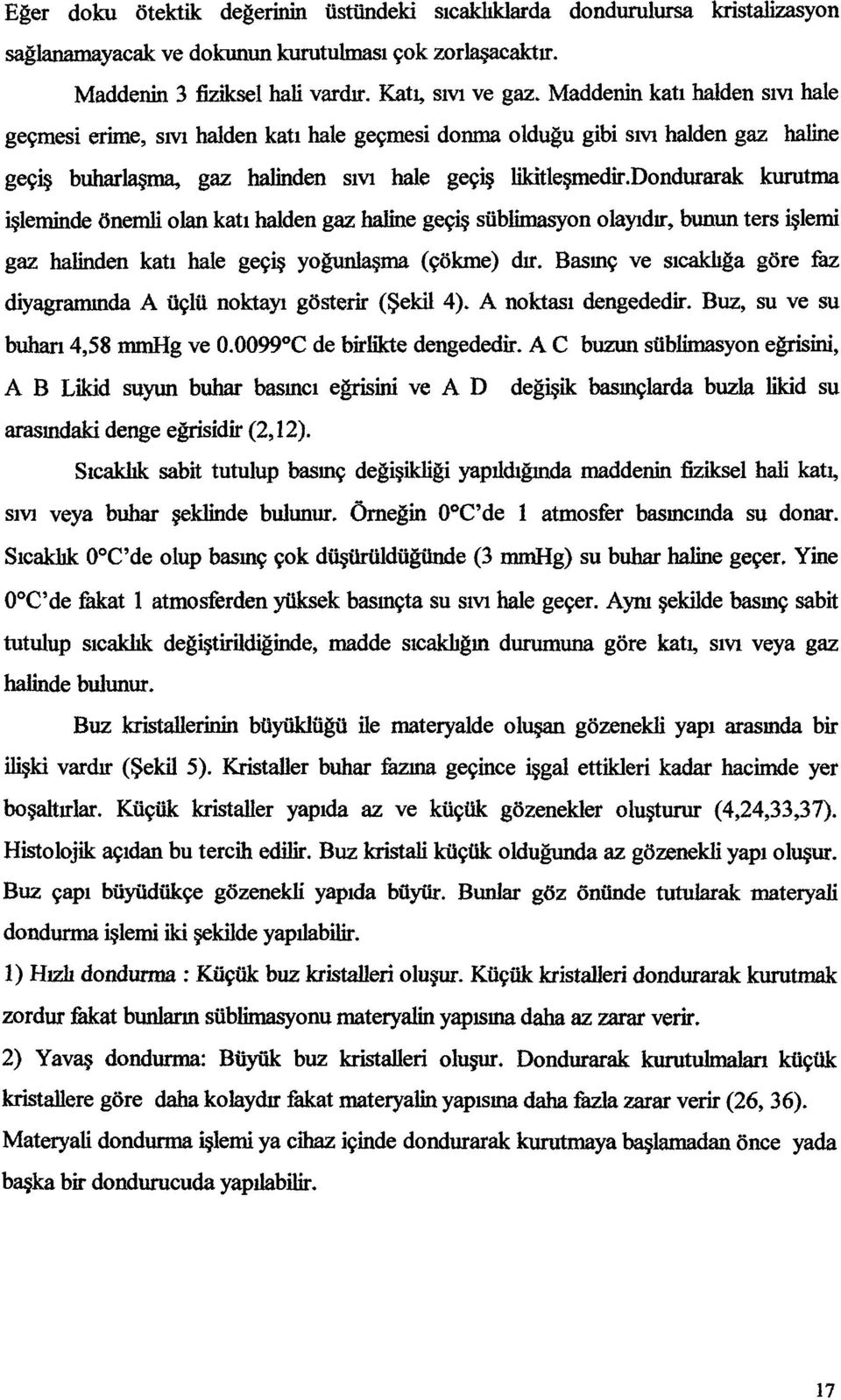 dndurarak kurutma işleminde önemli lan katı halden gaz haline geçiş süblimasyn layıdır, bunun ters işlemi gaz halinden katı hale geçiş yğunlaşma (çökme) dır.