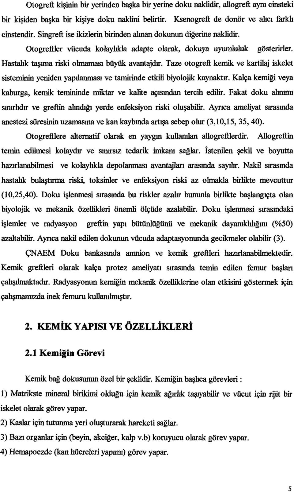 Taze tgreft kemik ve kartilaj iskelet sisteminin yeniden yapılanması ve tamirinde etkili biyljik kaynaktır. Kalça kemiği veya kaburga, kemik temininde miktar ve kalite açısından tercih edilir.