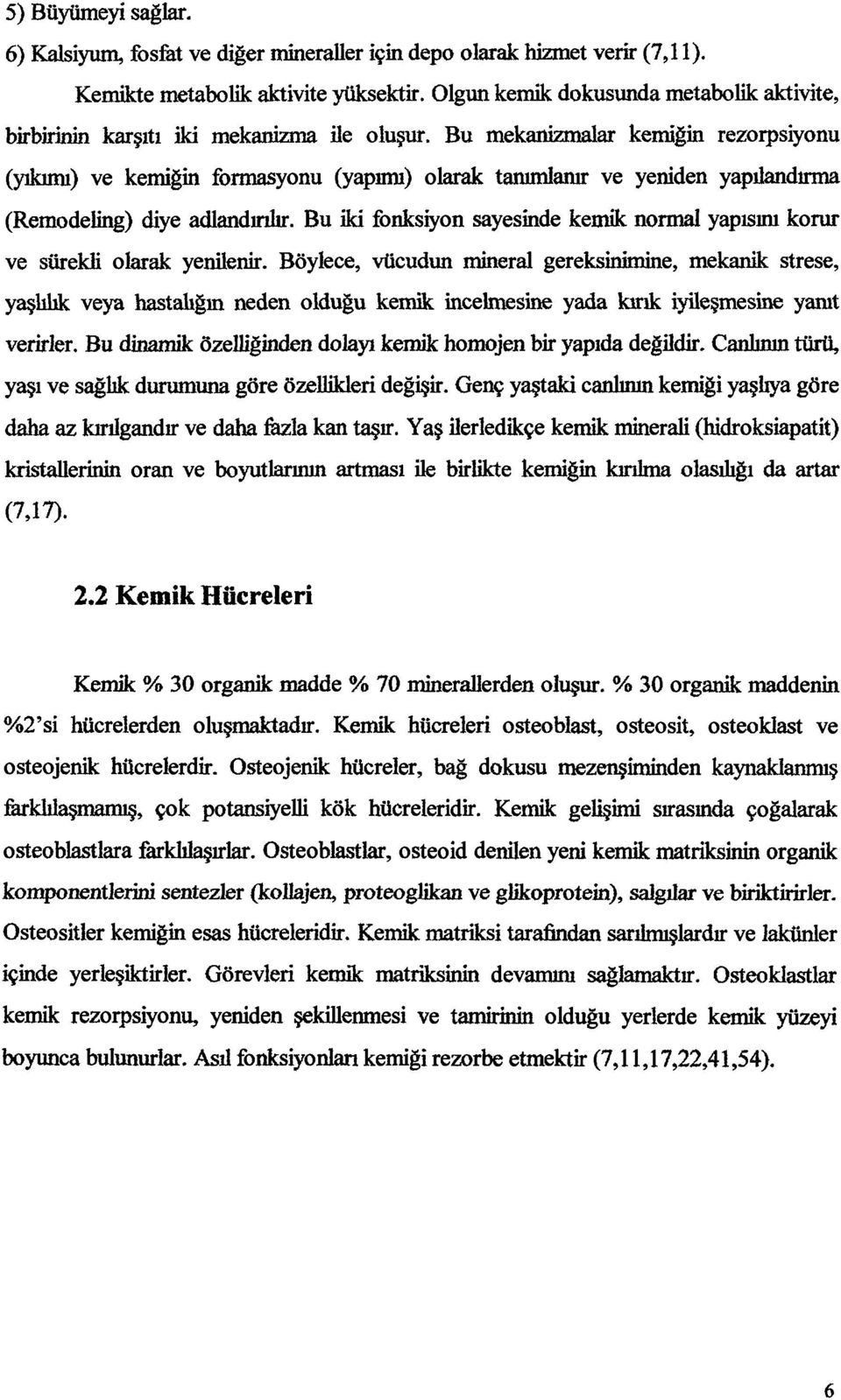 Bu mekanizmalar kemiğin rezrpsiynu (yıkımı) ve kemiğin frmasynu (yapımı) larak tanımlanır ve yeniden yapılandırma (Remdeling) diye adlandırılır.