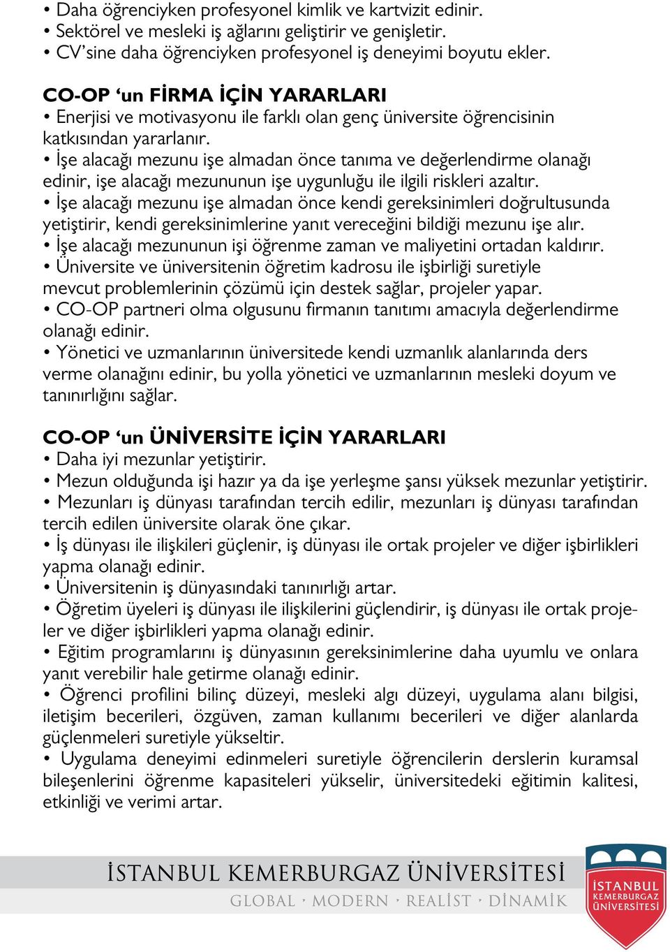 İşe alacağı mezunu işe almadan önce tanıma ve değerlendirme olanağı edinir, işe alacağı mezununun işe uygunluğu ile ilgili riskleri azaltır.