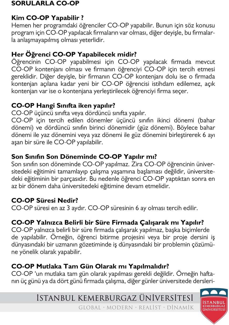 Öğrencinin CO-OP yapabilmesi için CO-OP yapılacak firmada mevcut CO-OP kontenjanı olması ve firmanın öğrenciyi CO-OP için tercih etmesi gereklidir.