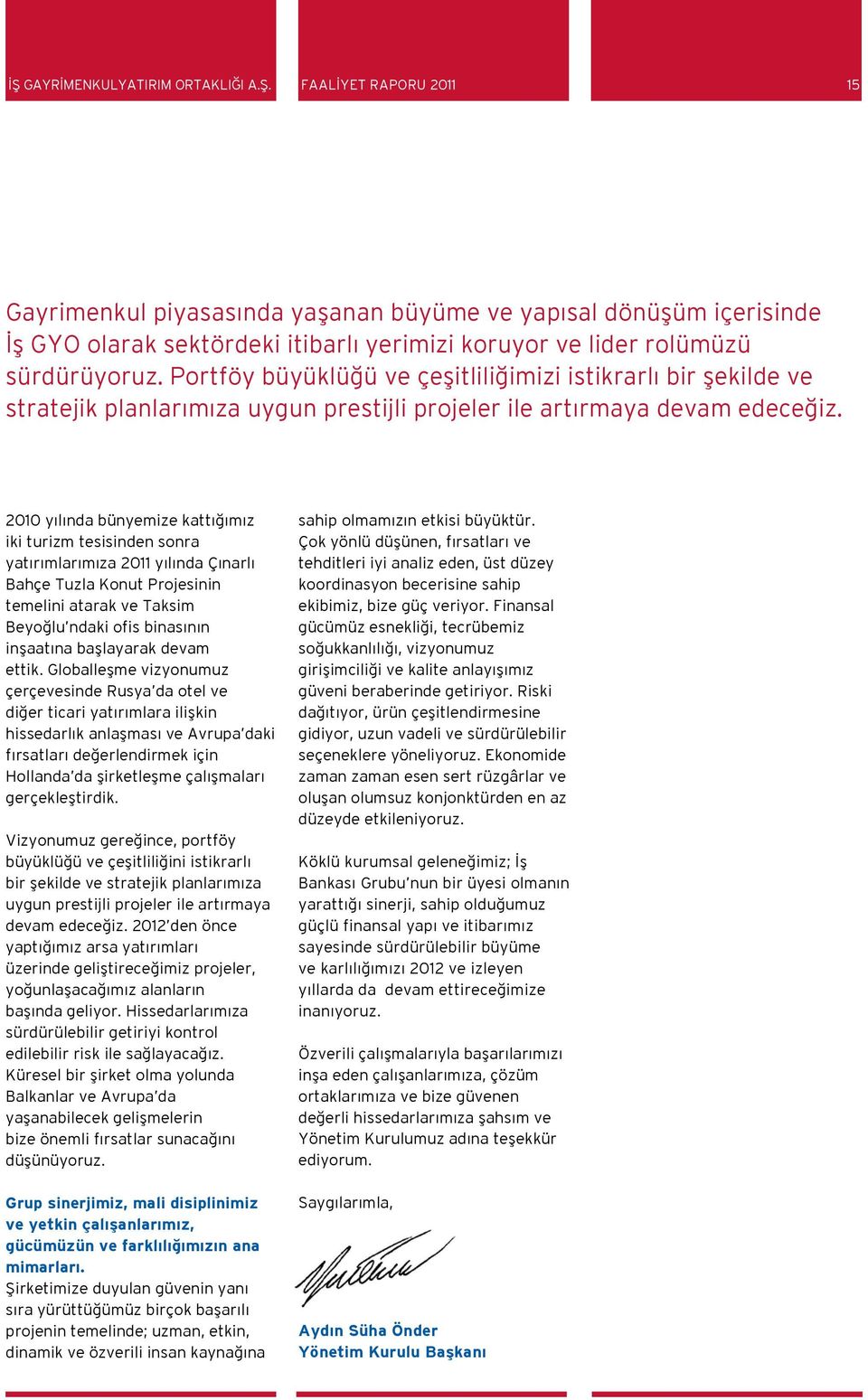 2010 yılında bünyemize kattığımız iki turizm tesisinden sonra yatırımlarımıza 2011 yılında Çınarlı Bahçe Tuzla Konut Projesinin temelini atarak ve Taksim Beyoğlu ndaki ofis binasının inşaatına