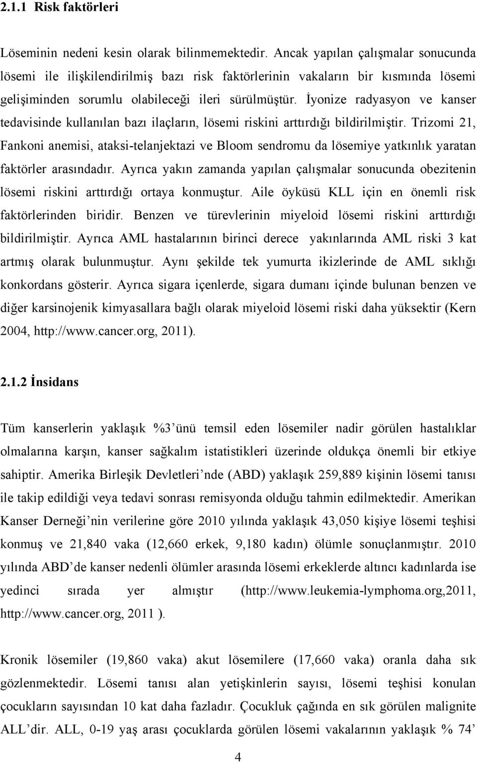 İyonize radyasyon ve kanser tedavisinde kullanılan bazı ilaçların, lösemi riskini arttırdığı bildirilmiştir.