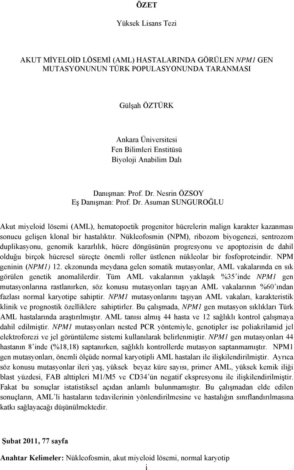 Nükleofosmin (NPM), ribozom biyogenezi, sentrozom duplikasyonu, genomik kararlılık, hücre döngüsünün progresyonu ve apoptozisin de dahil olduğu birçok hücresel süreçte önemli roller üstlenen