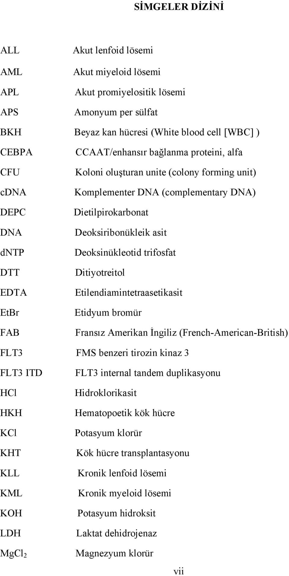 trifosfat Ditiyotreitol Etilendiamintetraasetikasit Etidyum bromür Fransız Amerikan İngiliz (French-American-British) FLT3 FMS benzeri tirozin kinaz 3 FLT3 ITD HCl HKH KCl KHT KLL KML KOH LDH FLT3