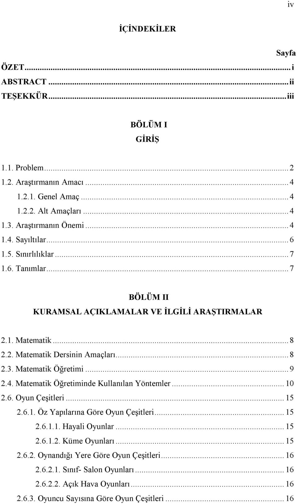 .. 8 2.3. Matematik Öğretimi... 9 2.4. Matematik Öğretiminde Kullanılan Yöntemler... 10 2.6. Oyun Çeşitleri... 15 2.6.1. Öz Yapılarına Göre Oyun Çeşitleri... 15 2.6.1.1. Hayali Oyunlar.