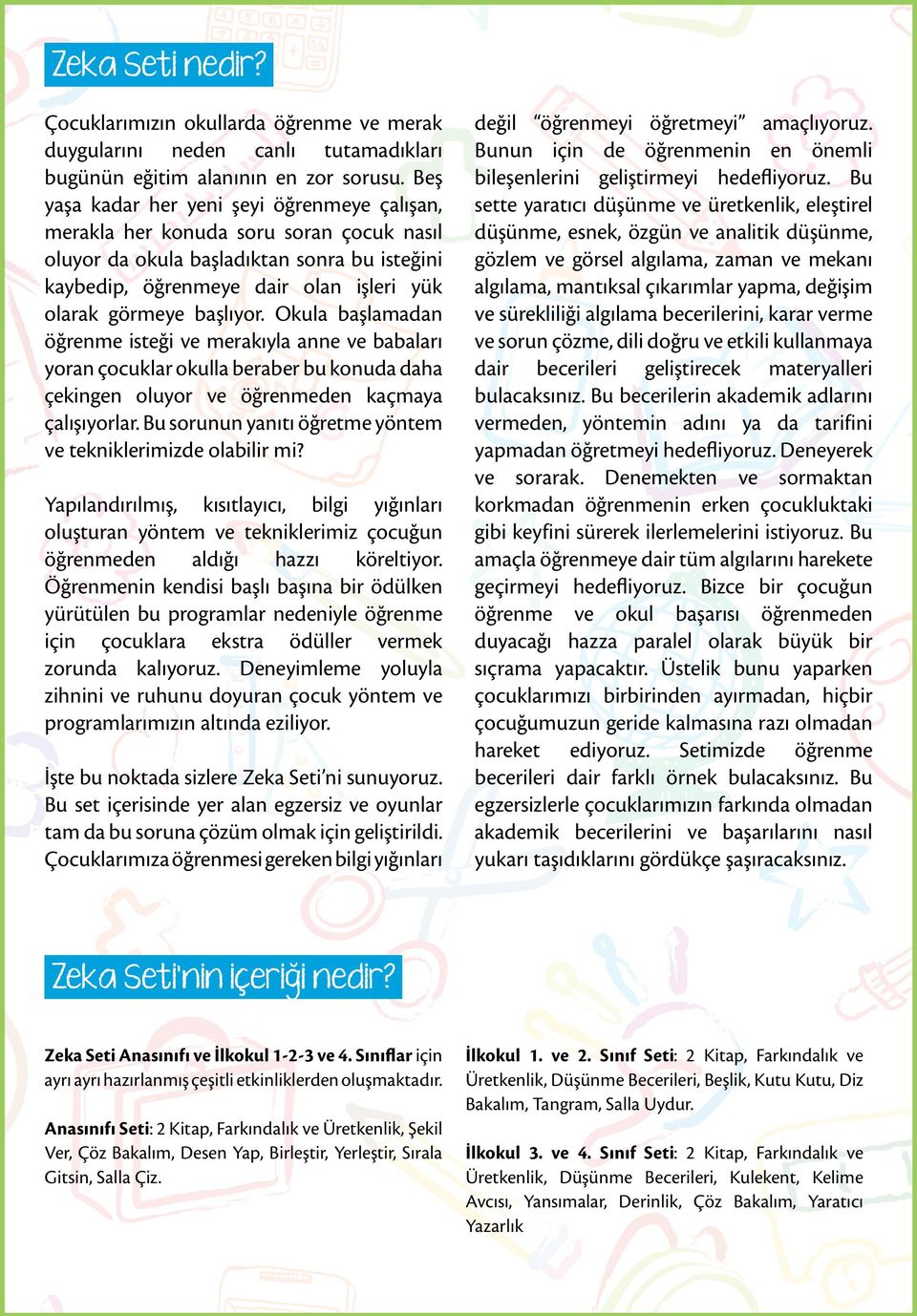 başlıyor. Okula başlamadan öğrenme isteği ve merakıyla anne ve babaları yoran çocuklar okulla beraber bu konuda daha çekingen oluyor ve öğrenmeden kaçmaya çalışıyorlar.