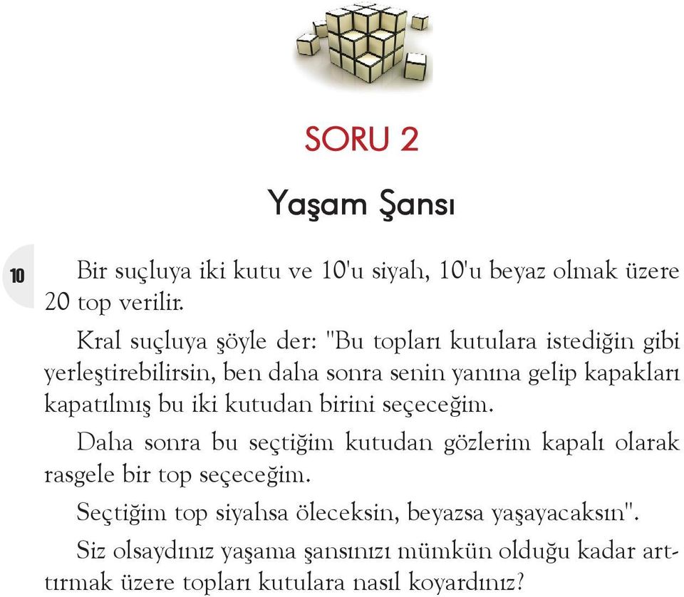 kapatýlmýþ bu iki kutudan birini seçeceðim. Daha sonra bu seçtiðim kutudan gözlerim kapalý olarak rasgele bir top seçeceðim.