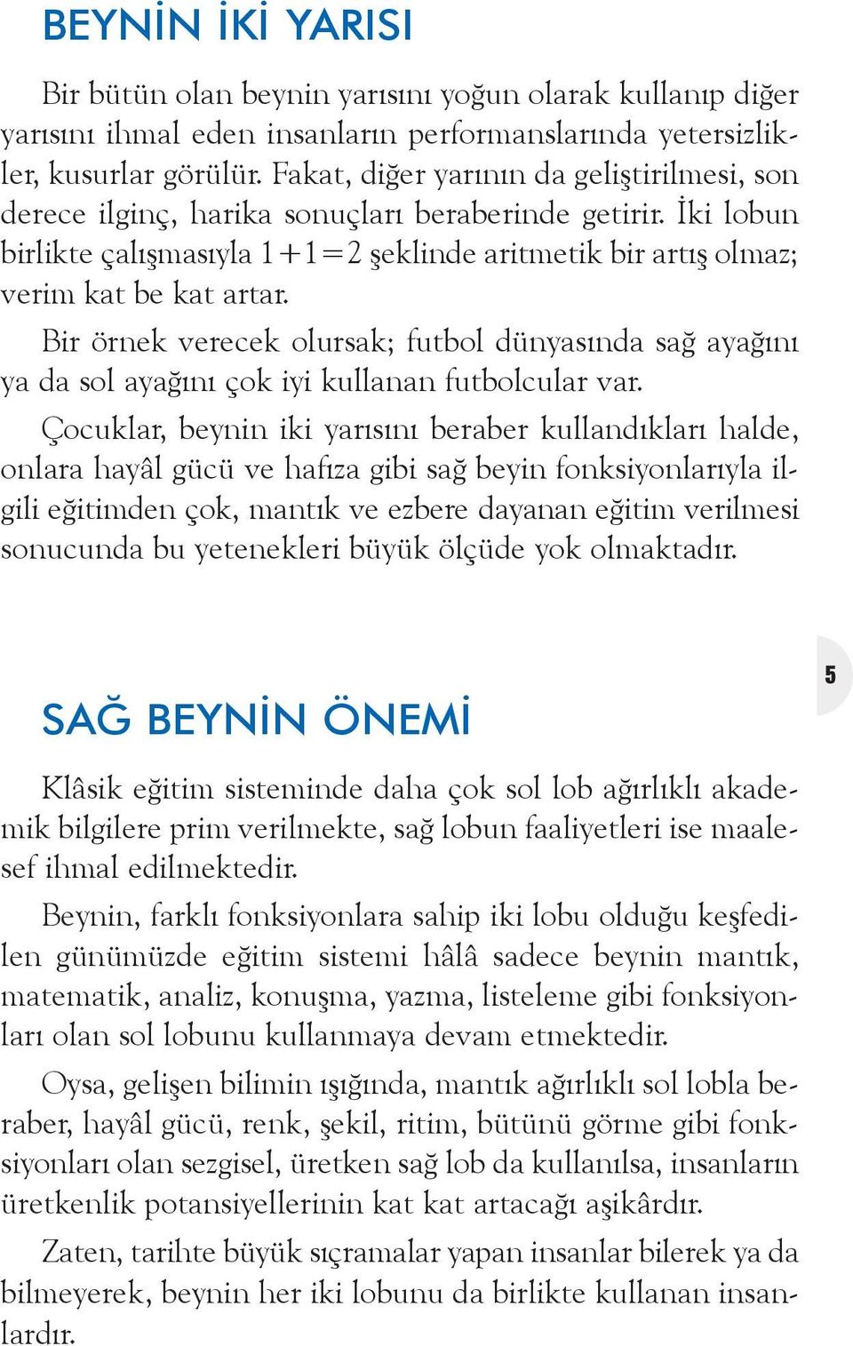 Bir örnek verecek olursak; futbol dünyasýnda sað ayaðýný ya da sol ayaðýný çok iyi kullanan futbolcular var.