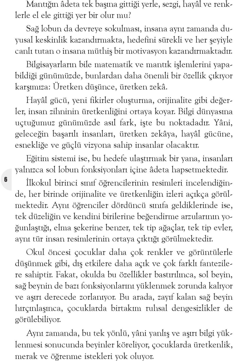 Bilgisayarlarýn bile matematik ve mantýk iþlemlerini yapabildiði günümüzde, bunlardan daha önemli bir özellik çýkýyor karþýmýza: Üretken düþünce, üretken zekâ.