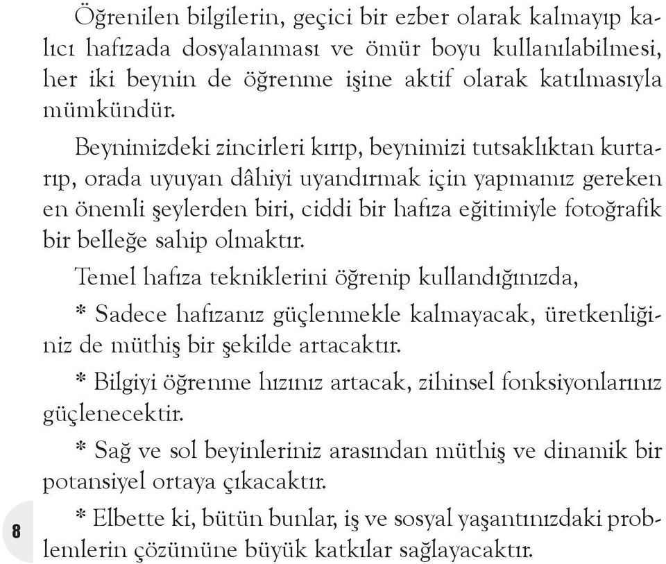 olmaktýr. Temel hafýza tekniklerini öðrenip kullandýðýnýzda, * Sadece hafýzanýz güçlenmekle kalmayacak, üretkenliðiniz de müthiþ bir þekilde artacaktýr.