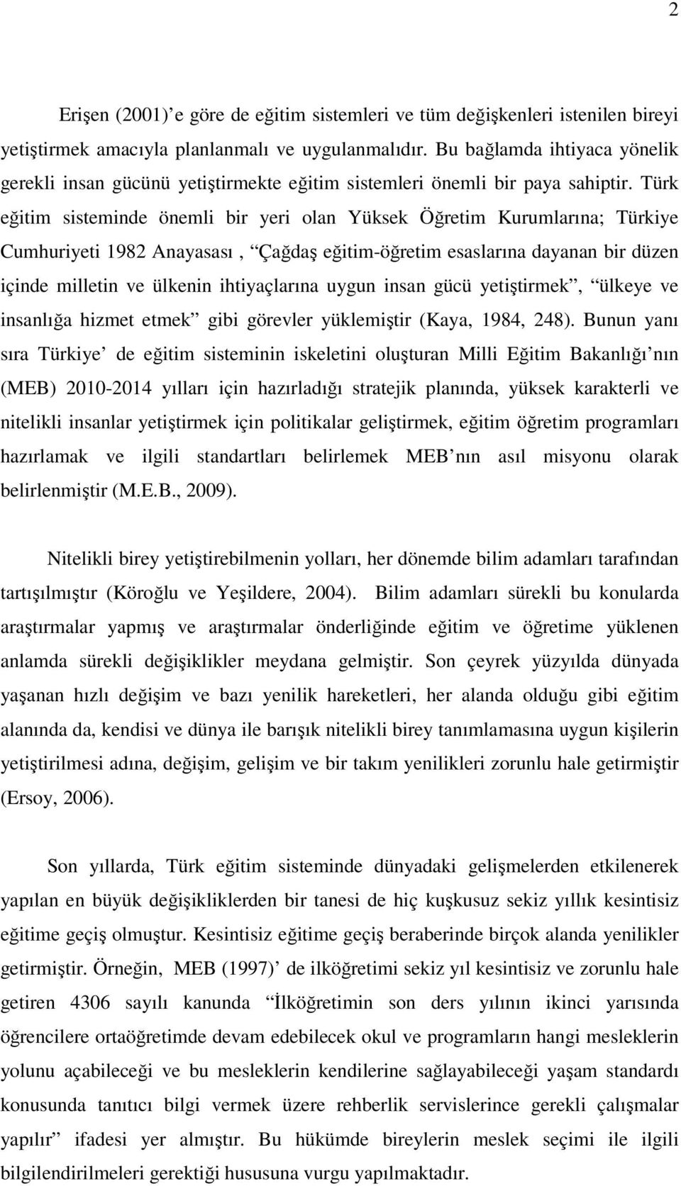 Türk eğitim sisteminde önemli bir yeri olan Yüksek Öğretim Kurumlarına; Türkiye Cumhuriyeti 1982 Anayasası, Çağdaş eğitim-öğretim esaslarına dayanan bir düzen içinde milletin ve ülkenin ihtiyaçlarına