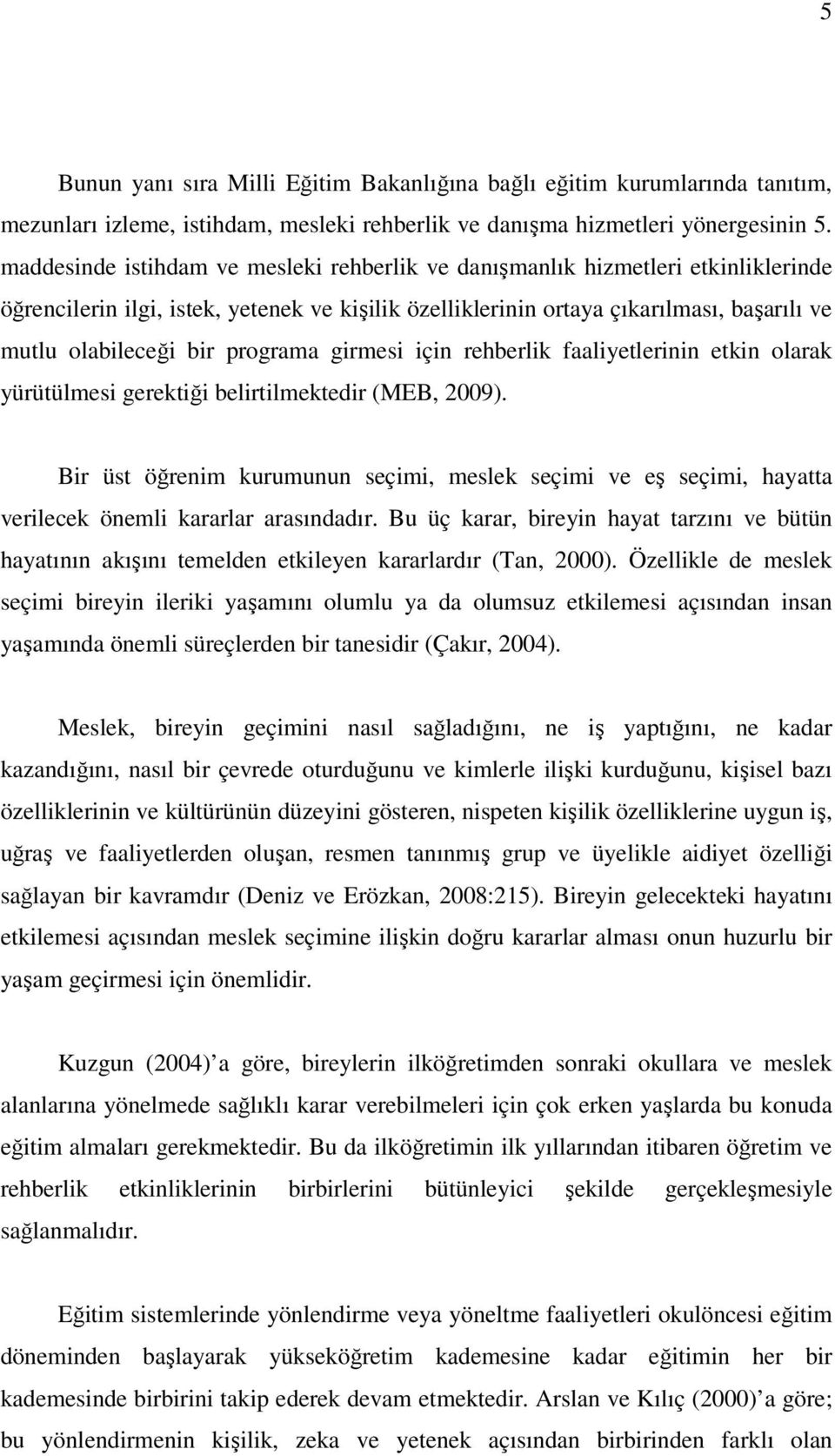 programa girmesi için rehberlik faaliyetlerinin etkin olarak yürütülmesi gerektiği belirtilmektedir (MEB, 2009).