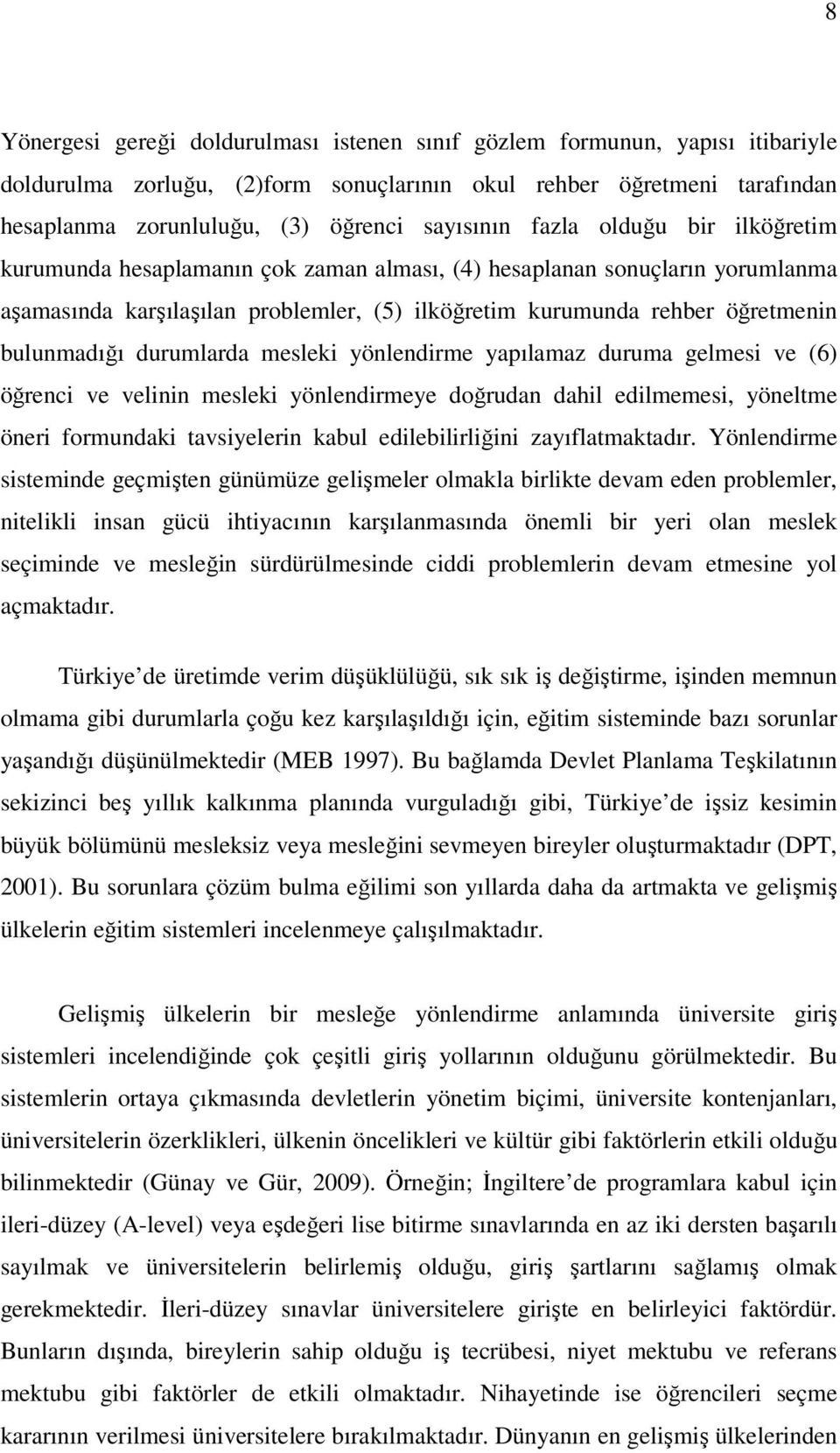 bulunmadığı durumlarda mesleki yönlendirme yapılamaz duruma gelmesi ve (6) öğrenci ve velinin mesleki yönlendirmeye doğrudan dahil edilmemesi, yöneltme öneri formundaki tavsiyelerin kabul