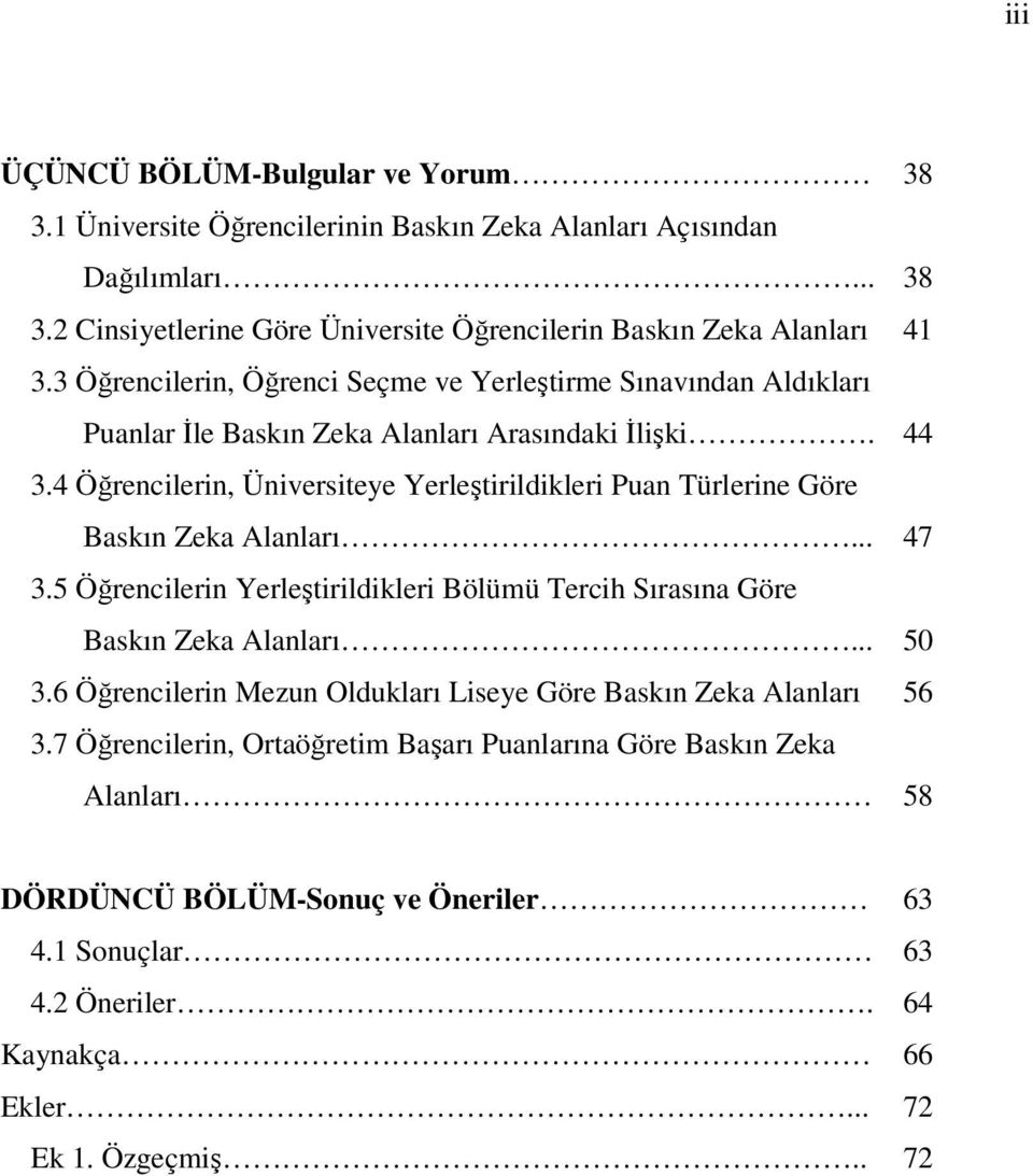 4 Öğrencilerin, Üniversiteye Yerleştirildikleri Puan Türlerine Göre Baskın Zeka Alanları... 3.5 Öğrencilerin Yerleştirildikleri Bölümü Tercih Sırasına Göre Baskın Zeka Alanları... 3.6 Öğrencilerin Mezun Oldukları Liseye Göre Baskın Zeka Alanları 3.