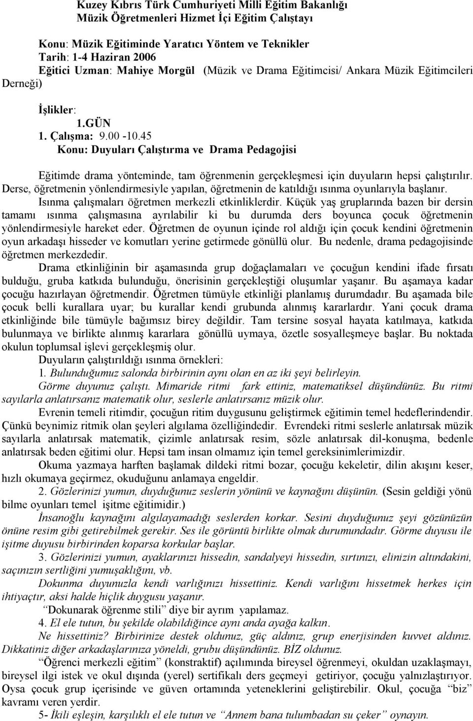 45 Konu: Duyuları Çalıştırma ve Drama Pedagojisi Eğitimde drama yönteminde, tam öğrenmenin gerçekleşmesi için duyuların hepsi çalıştırılır.