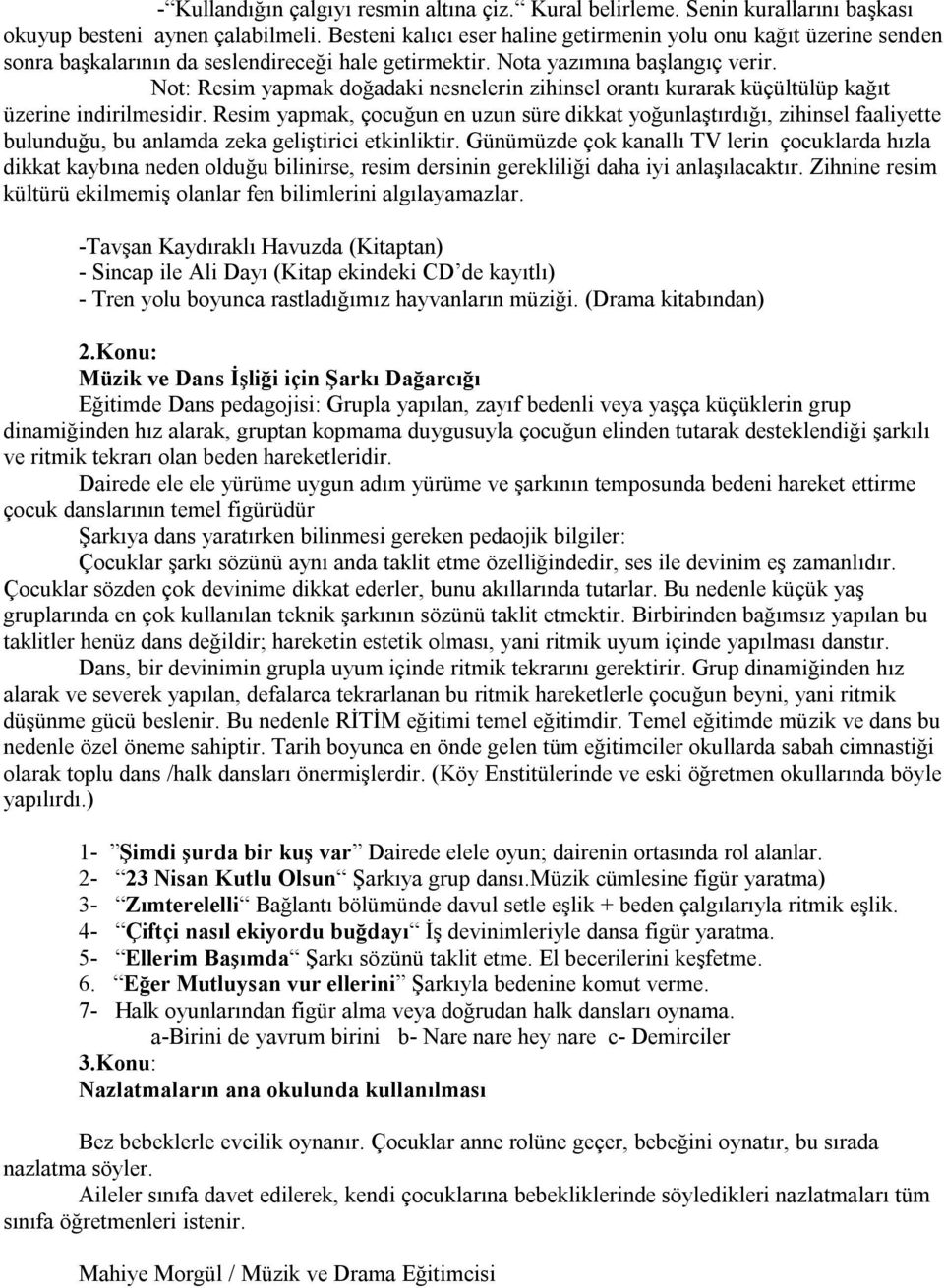 Not: Resim yapmak doğadaki nesnelerin zihinsel orantı kurarak küçültülüp kağıt üzerine indirilmesidir.