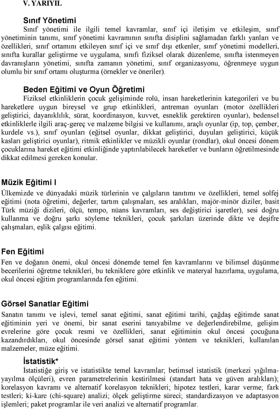 davranışların yönetimi, sınıfta zamanın yönetimi, sınıf organizasyonu, öğrenmeye uygun olumlu bir sınıf ortamı oluşturma (örnekler ve öneriler).