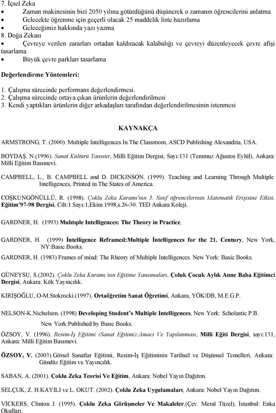 Çalışma sürecinde performans değerlendirmesi. 2. Çalışma sürecinde ortaya çıkan ürünlerin değerlendirilmesi 3.